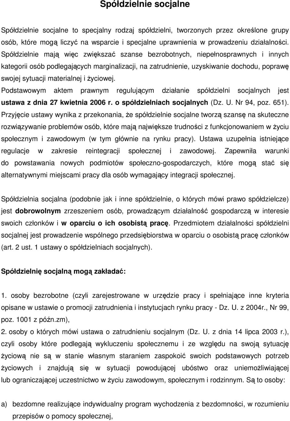 i Ŝyciowej. Podstawowym aktem prawnym regulującym działanie spółdzielni socjalnych jest ustawa z dnia 27 kwietnia 2006 r. o spółdzielniach socjalnych (Dz. U. Nr 94, poz. 651).