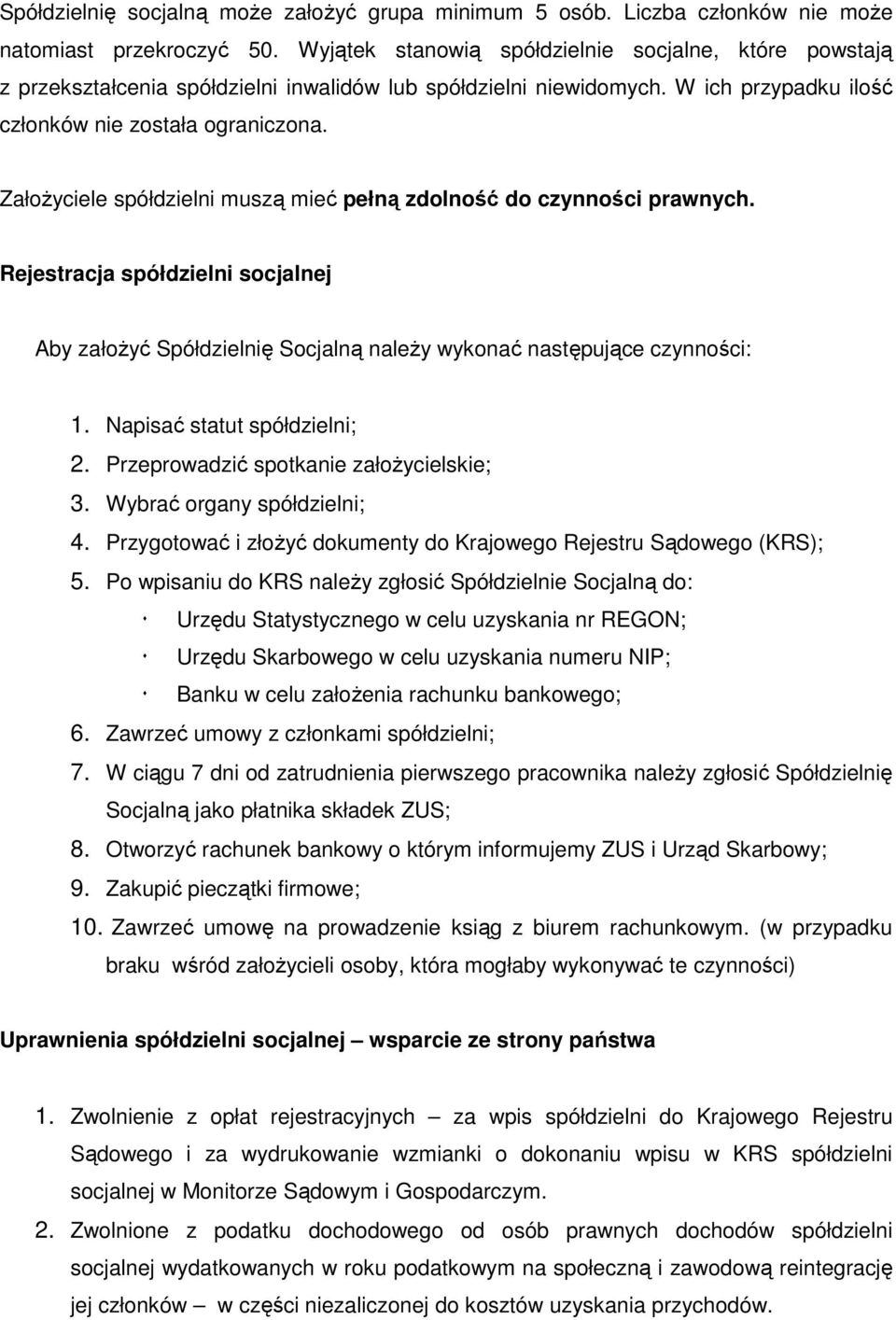 ZałoŜyciele spółdzielni muszą mieć pełną zdolność do czynności prawnych. Rejestracja spółdzielni socjalnej Aby załoŝyć Spółdzielnię Socjalną naleŝy wykonać następujące czynności: 1.