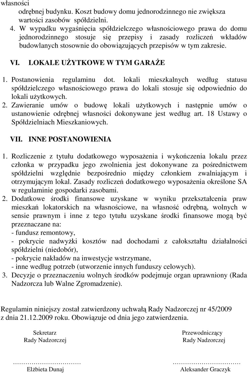 LOKALE UŻYTKOWE W TYM GARAŻE 1. Postanowienia regulaminu dot. lokali mieszkalnych według statusu spółdzielczego własnościowego prawa do lokali stosuje się odpowiednio do lokali użytkowych. 2.