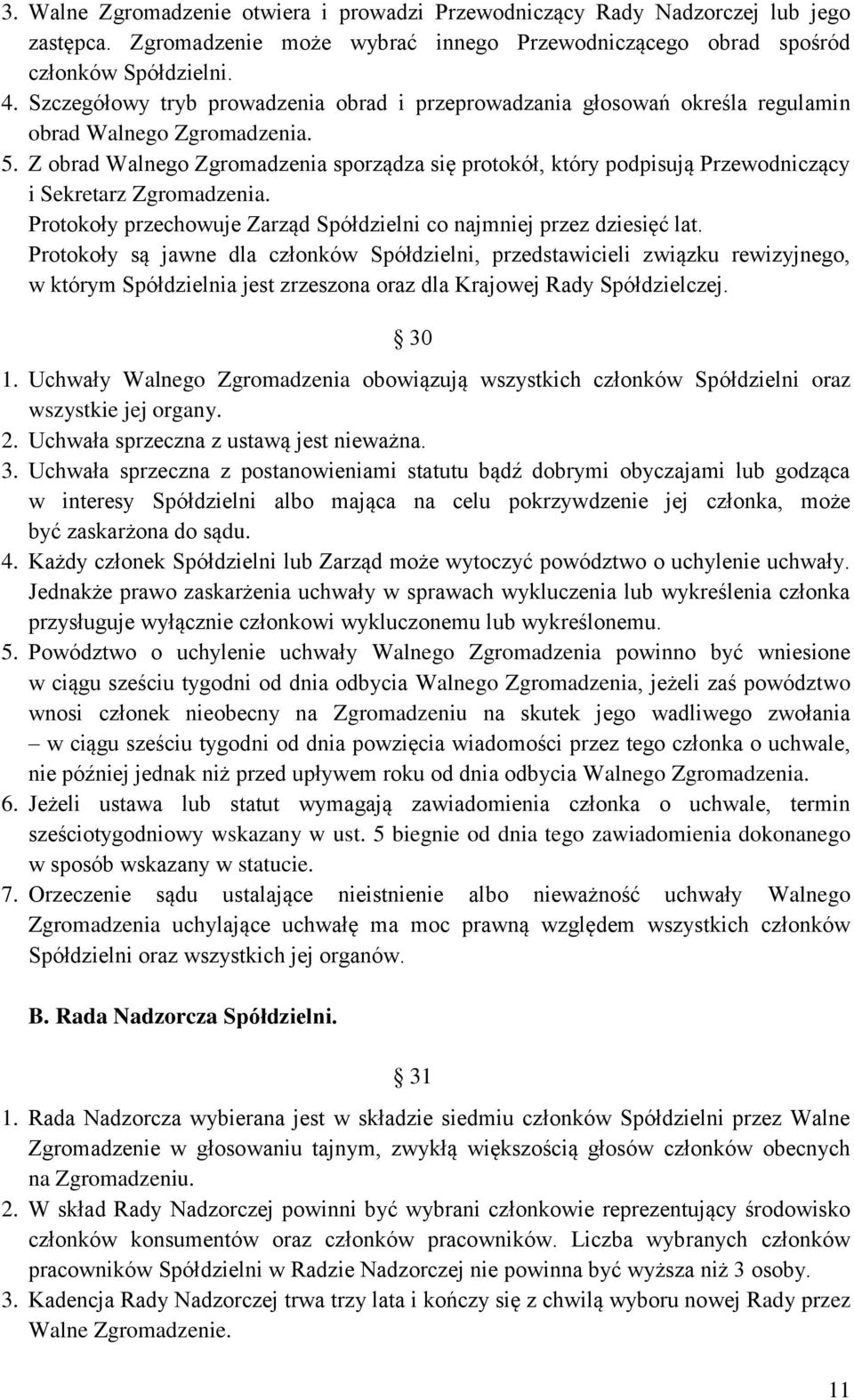 Z obrad Walnego Zgromadzenia sporządza się protokół, który podpisują Przewodniczący i Sekretarz Zgromadzenia. Protokoły przechowuje Zarząd Spółdzielni co najmniej przez dziesięć lat.