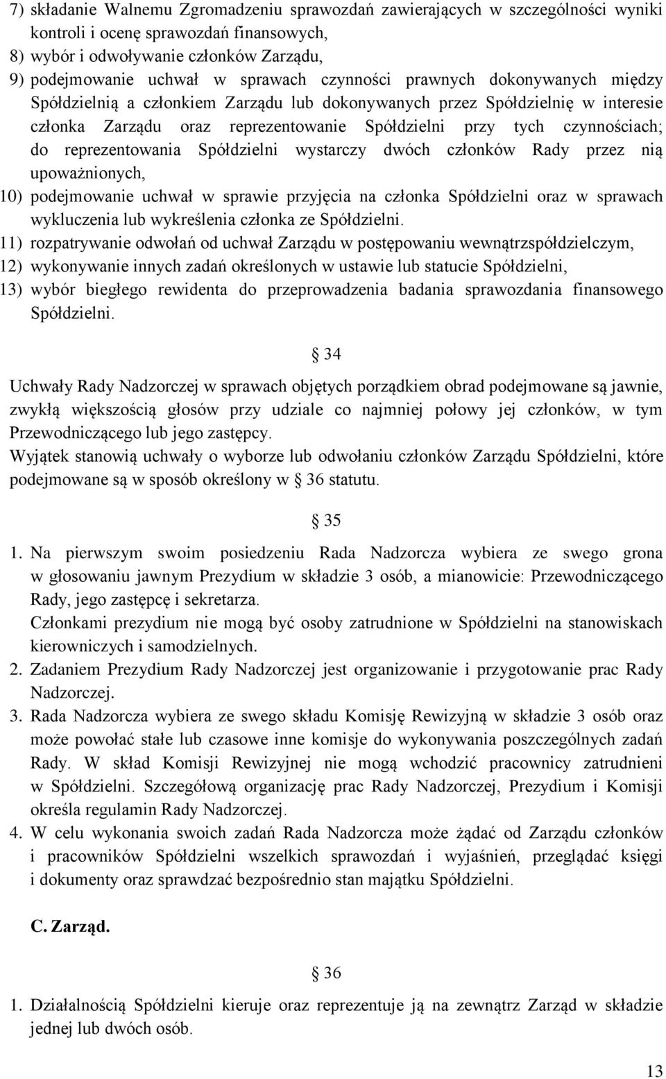 reprezentowania Spółdzielni wystarczy dwóch członków Rady przez nią upoważnionych, 10) podejmowanie uchwał w sprawie przyjęcia na członka Spółdzielni oraz w sprawach wykluczenia lub wykreślenia