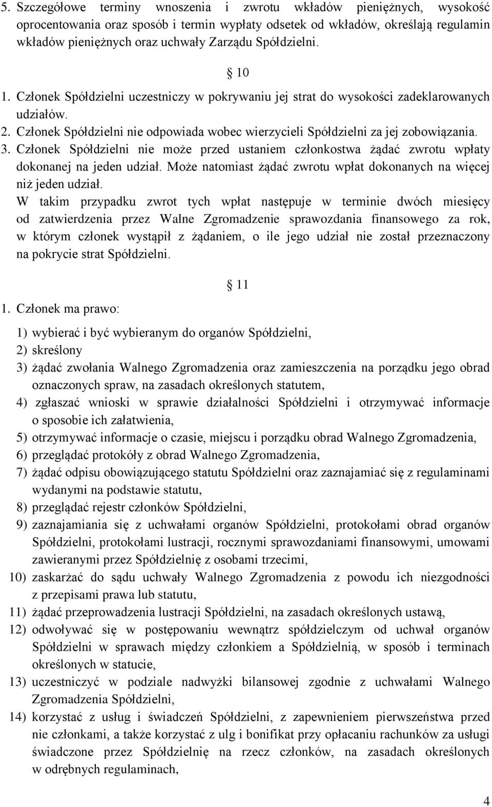 3. Członek Spółdzielni nie może przed ustaniem członkostwa żądać zwrotu wpłaty dokonanej na jeden udział. Może natomiast żądać zwrotu wpłat dokonanych na więcej niż jeden udział.