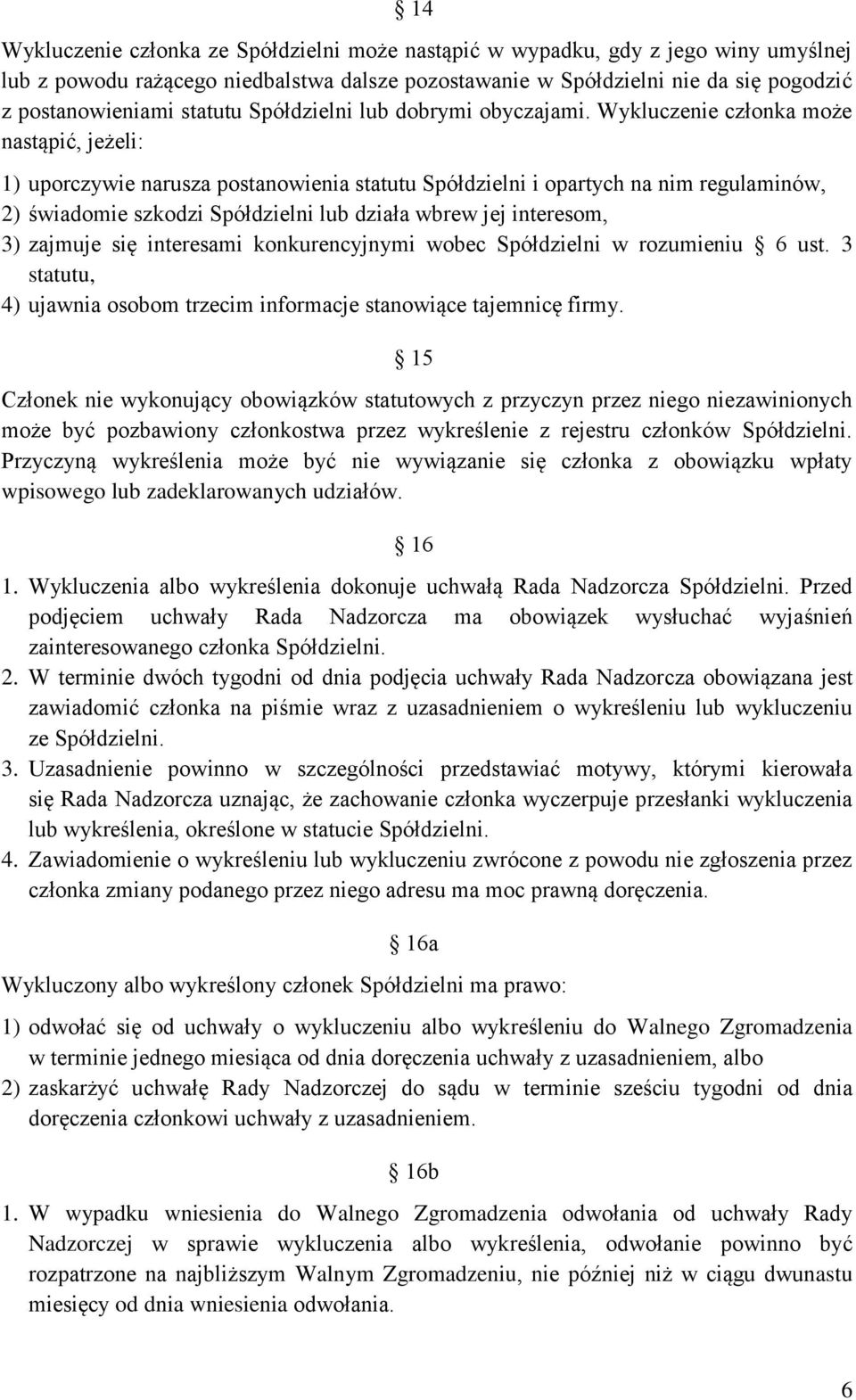 Wykluczenie członka może nastąpić, jeżeli: 1) uporczywie narusza postanowienia statutu Spółdzielni i opartych na nim regulaminów, 2) świadomie szkodzi Spółdzielni lub działa wbrew jej interesom, 3)
