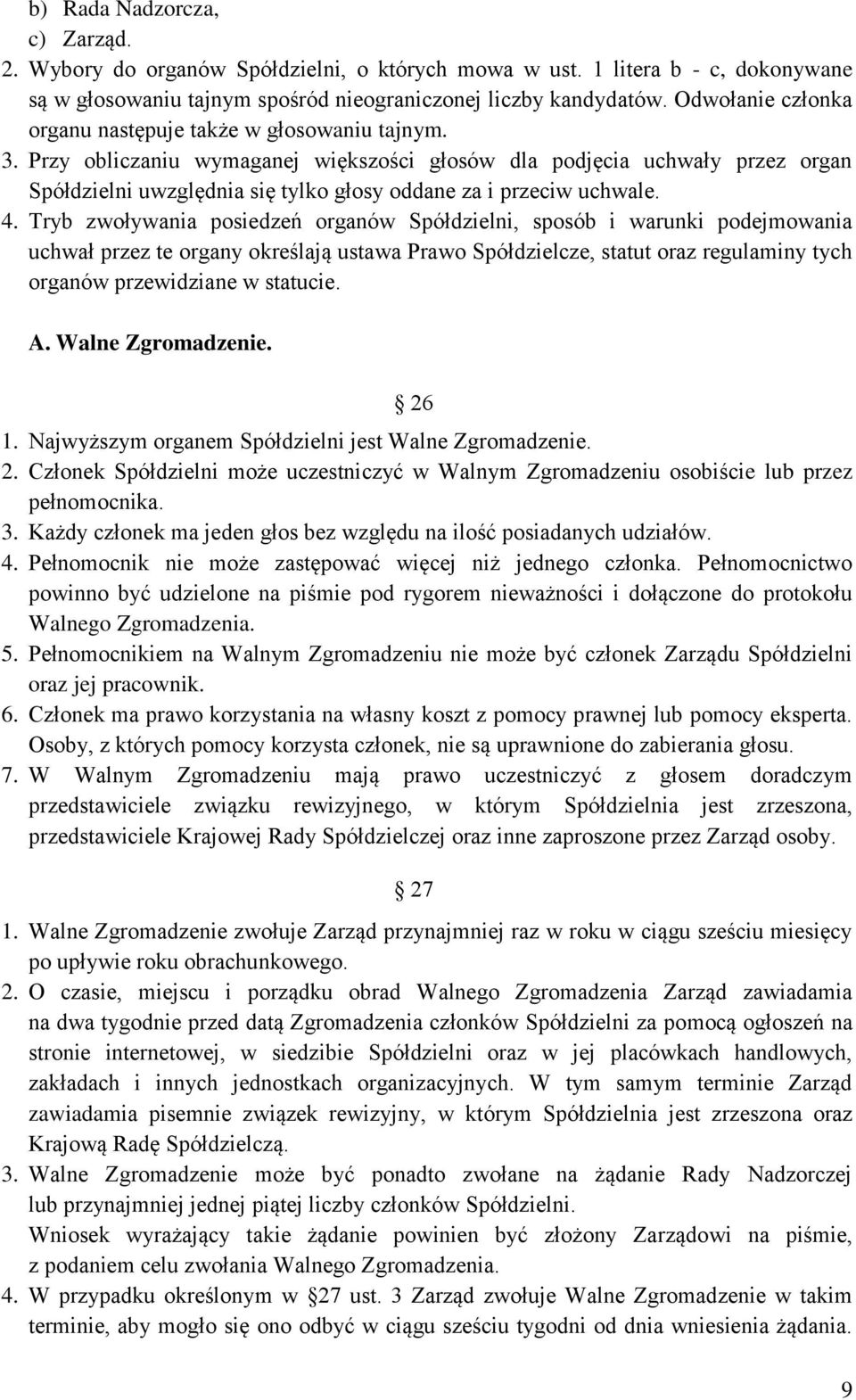 Przy obliczaniu wymaganej większości głosów dla podjęcia uchwały przez organ Spółdzielni uwzględnia się tylko głosy oddane za i przeciw uchwale. 4.