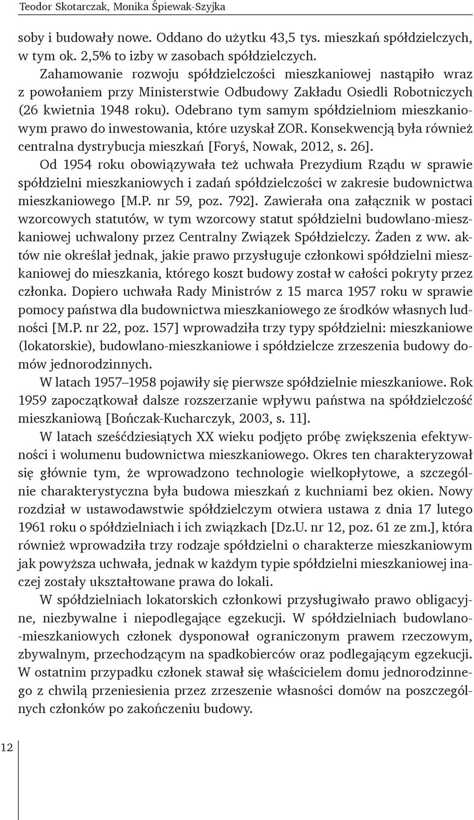 Odebrano tym samym spółdzielniom mieszkaniowym prawo do inwestowania, które uzyskał ZOR. Konsekwencją była również centralna dystrybucja mieszkań [Foryś, Nowak, 2012, s. 26].