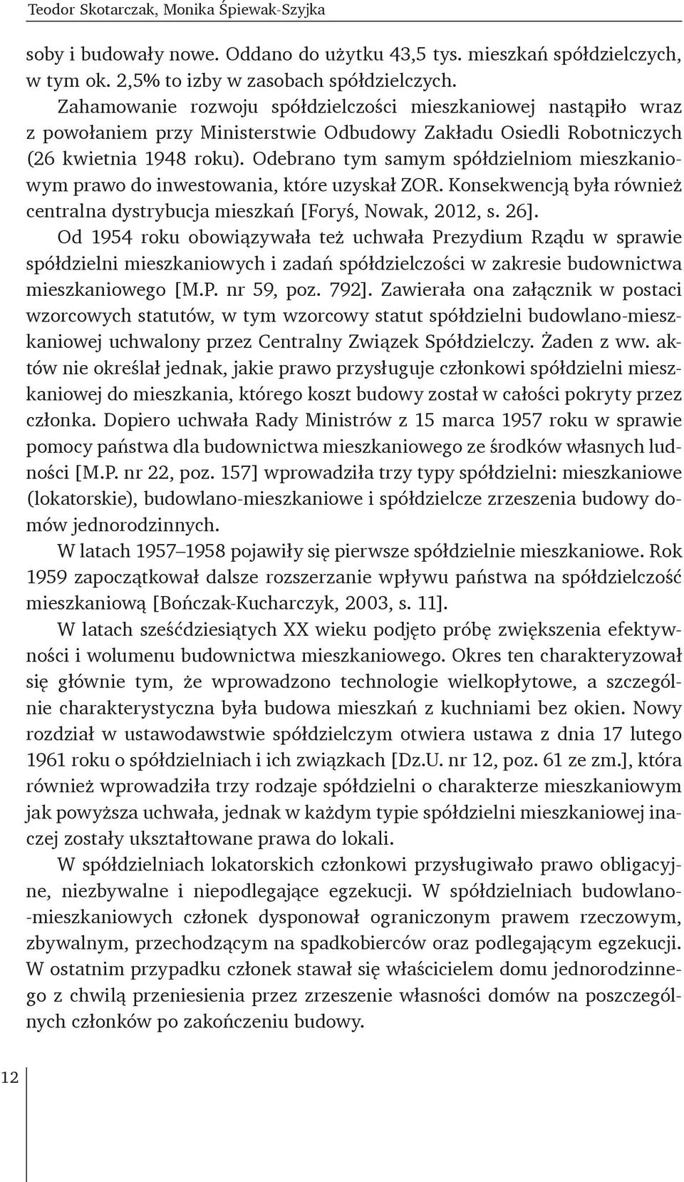 Odebrano tym samym spółdzielniom mieszkaniowym prawo do inwestowania, które uzyskał ZOR. Konsekwencją była również centralna dystrybucja mieszkań [Foryś, Nowak, 2012, s. 26].