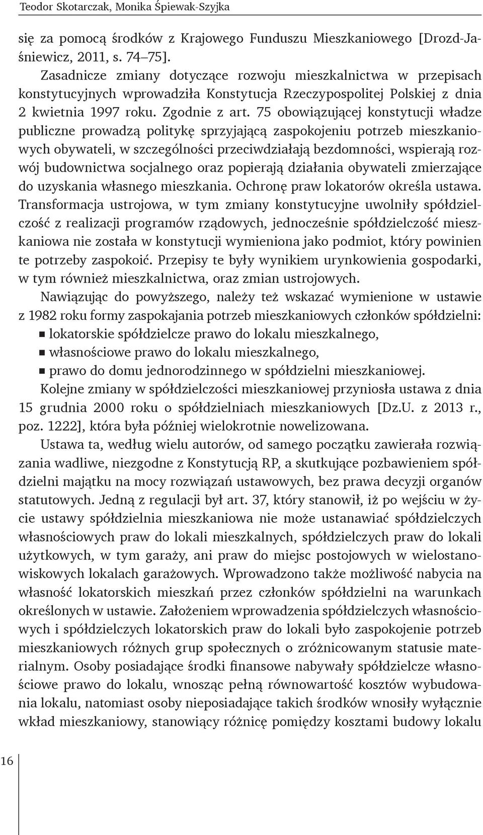 75 obowiązującej konstytucji władze publiczne prowadzą politykę sprzyjającą zaspokojeniu potrzeb mieszkaniowych obywateli, w szczególności przeciwdziałają bezdomności, wspierają rozwój budownictwa