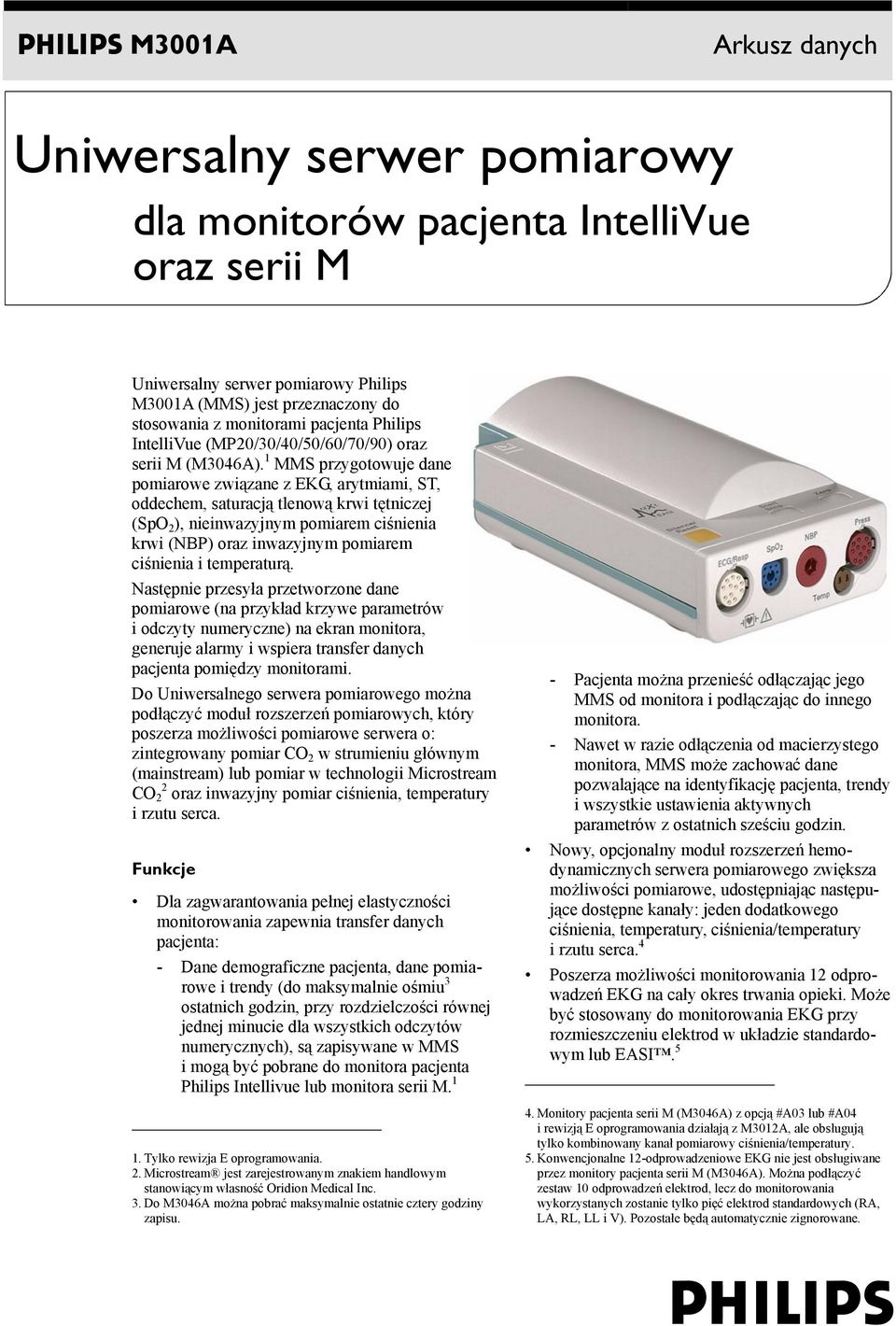 1 MMS przygotowuje dane pomiarowe związane z EKG, arytmiami, ST, oddechem, saturacją tlenową krwi tętniczej (SpO 2 ), nieinwazyjnym pomiarem ciśnienia krwi (NBP) oraz inwazyjnym pomiarem ciśnienia i