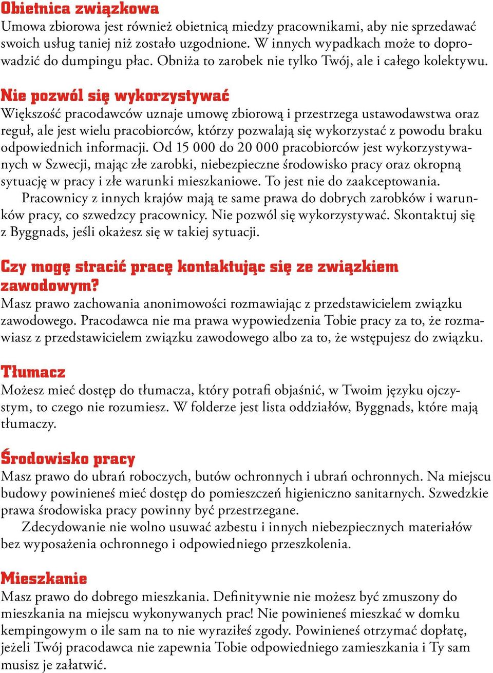 Nie pozwól sie wykorzystywac Większość pracodawców uznaje umowę zbiorową i przestrzega ustawodawstwa oraz reguł, ale jest wielu pracobiorców, którzy pozwalają się wykorzystać z powodu braku