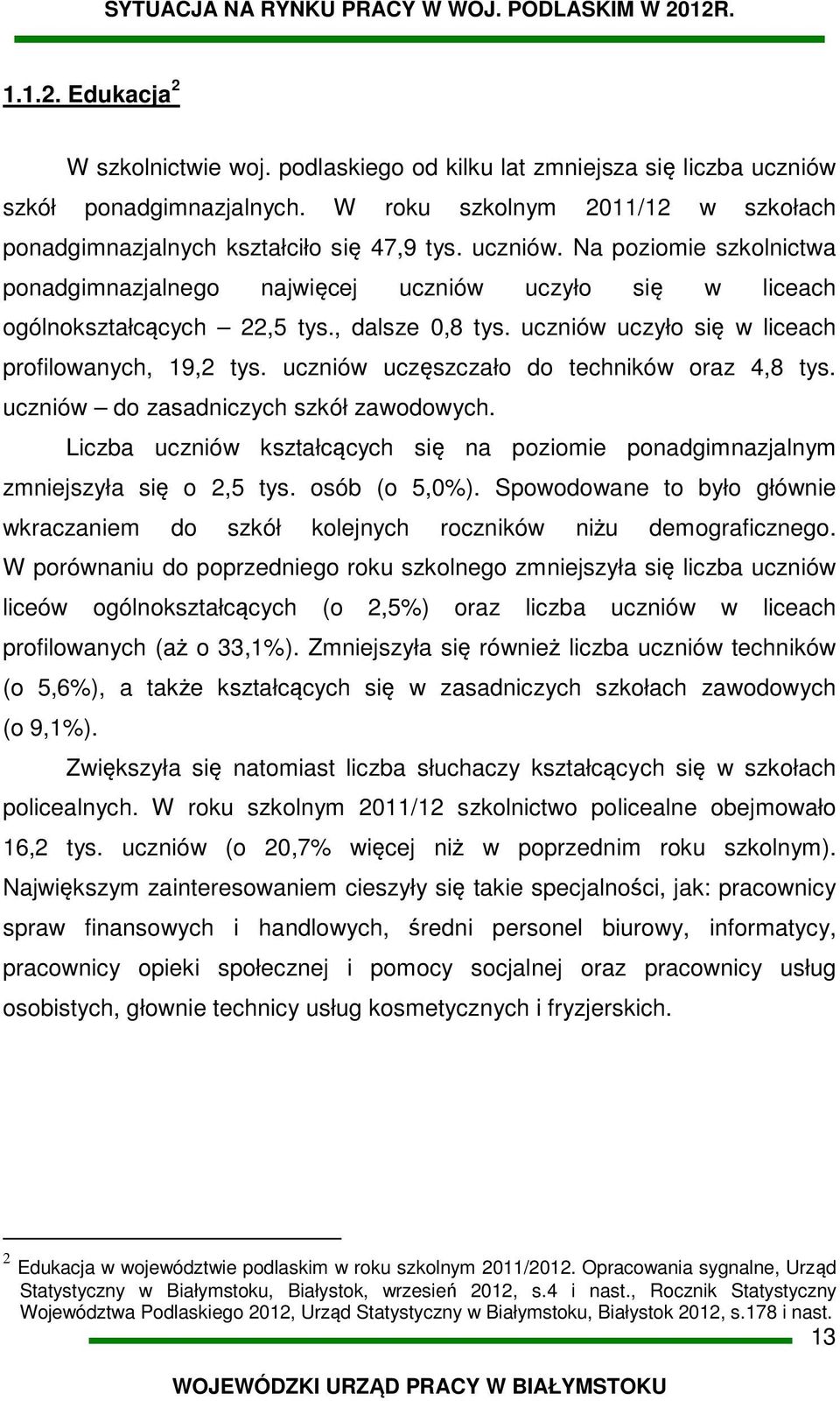 uczniów uczęszczało do techników oraz 4,8 tys. uczniów do zasadniczych szkół zawodowych. Liczba uczniów kształcących się na poziomie ponadgimnazjalnym zmniejszyła się o 2,5 tys. osób (o 5,0%).