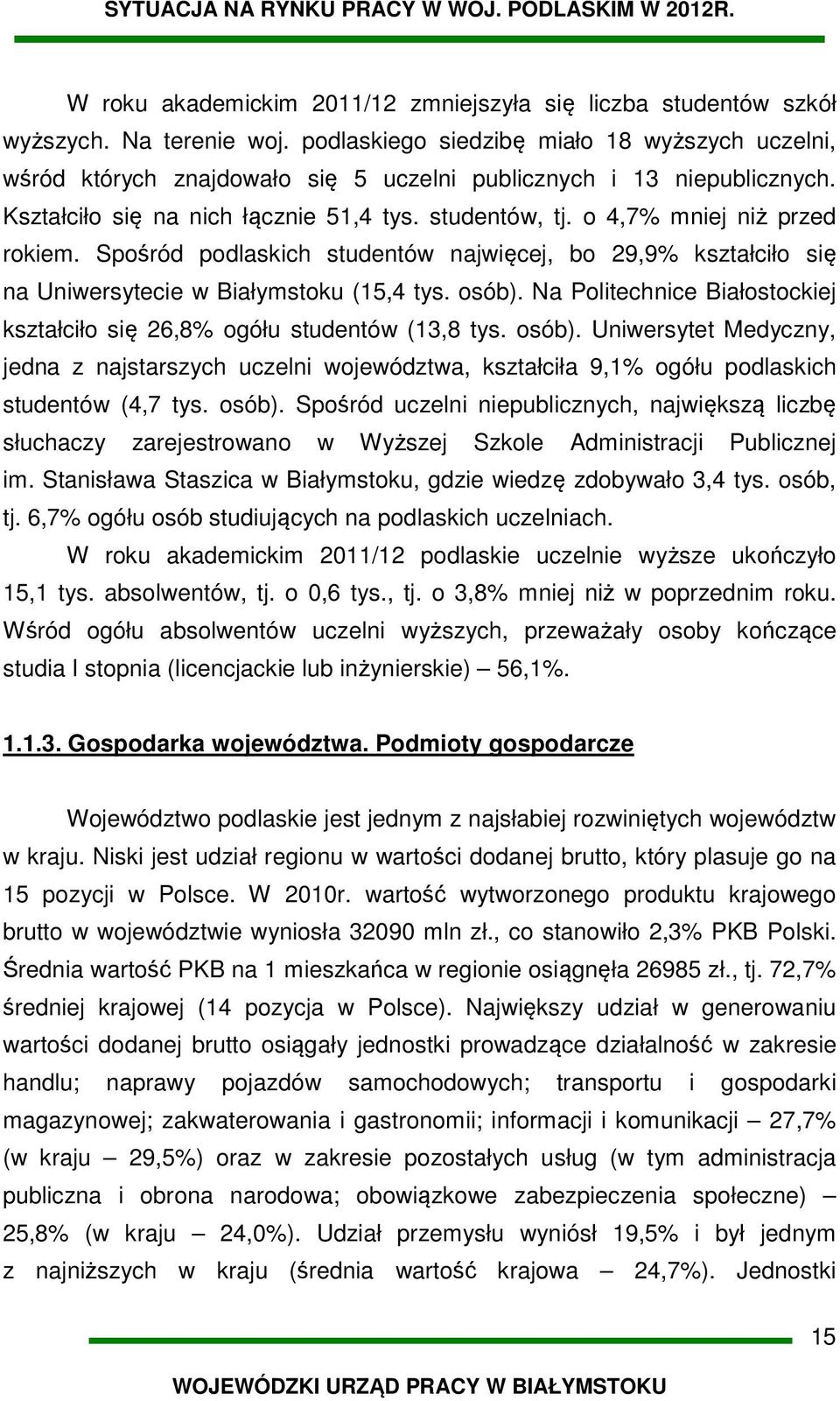 o 4,7% mniej niż przed rokiem. Spośród podlaskich studentów najwięcej, bo 29,9% kształciło się na Uniwersytecie w Białymstoku (15,4 tys. osób).