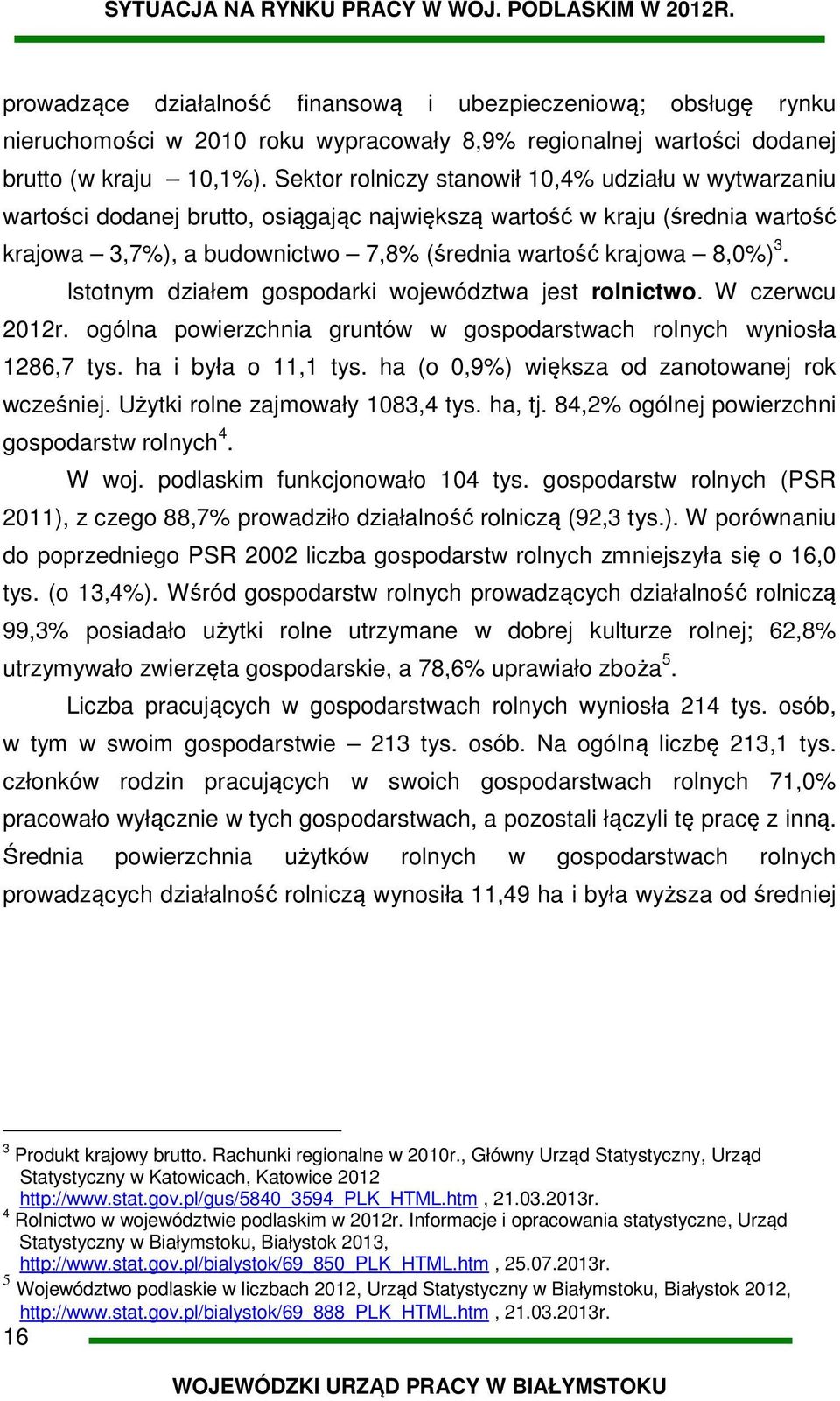 Istotnym działem gospodarki województwa jest rolnictwo. W czerwcu 2012r. ogólna powierzchnia gruntów w gospodarstwach rolnych wyniosła 1286,7 tys. ha i była o 11,1 tys.