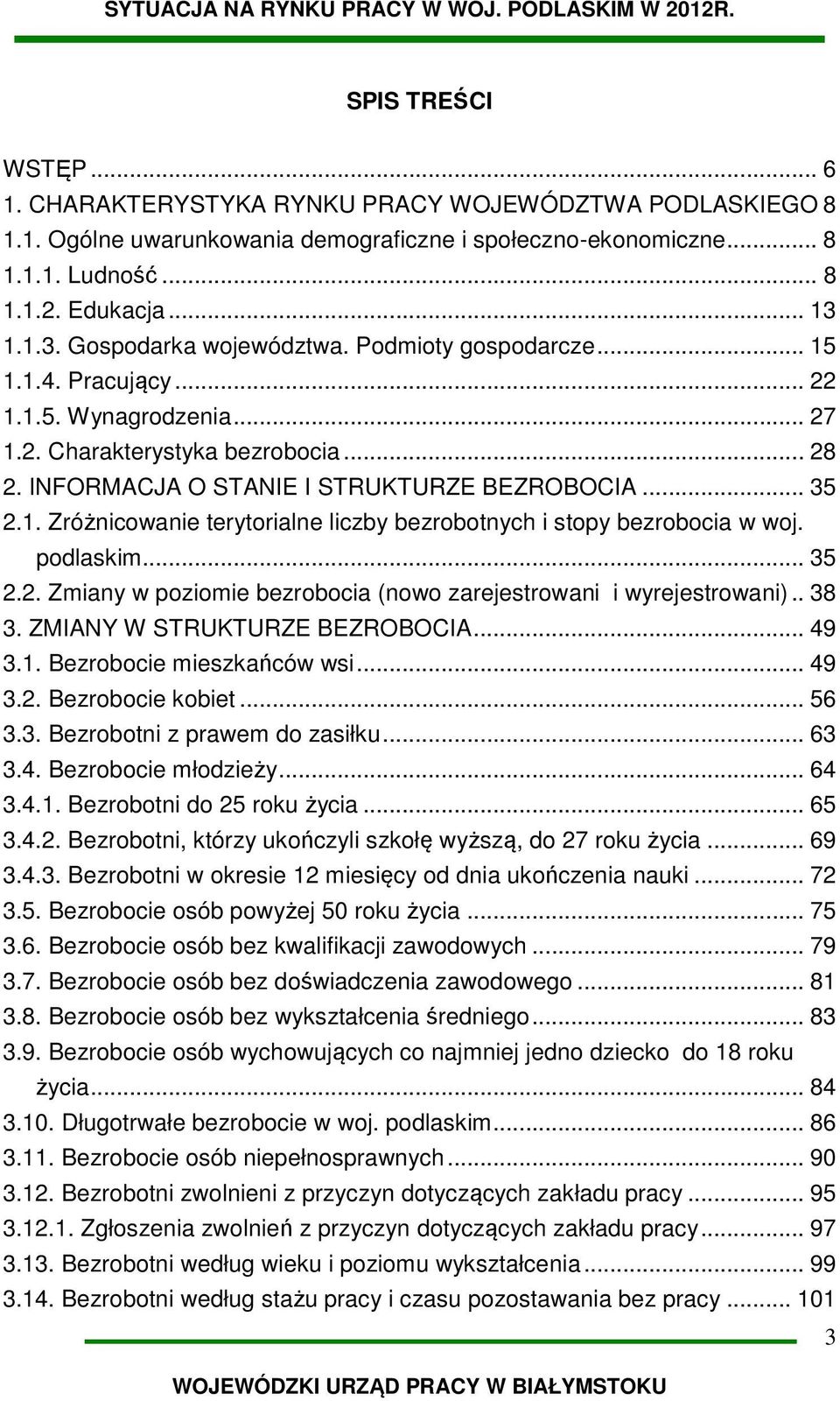 1. Zróżnicowanie terytorialne liczby bezrobotnych i stopy bezrobocia w woj. podlaskim... 35 2.2. Zmiany w poziomie bezrobocia (nowo zarejestrowani i wyrejestrowani).. 38 3.