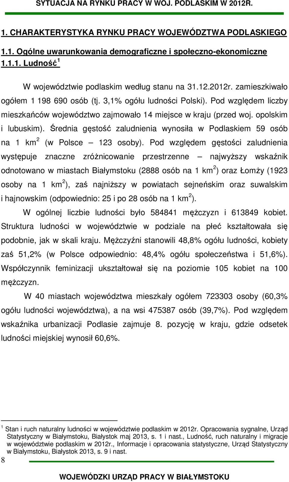 Średnia gęstość zaludnienia wynosiła w Podlaskiem 59 osób na 1 km 2 (w Polsce 123 osoby).