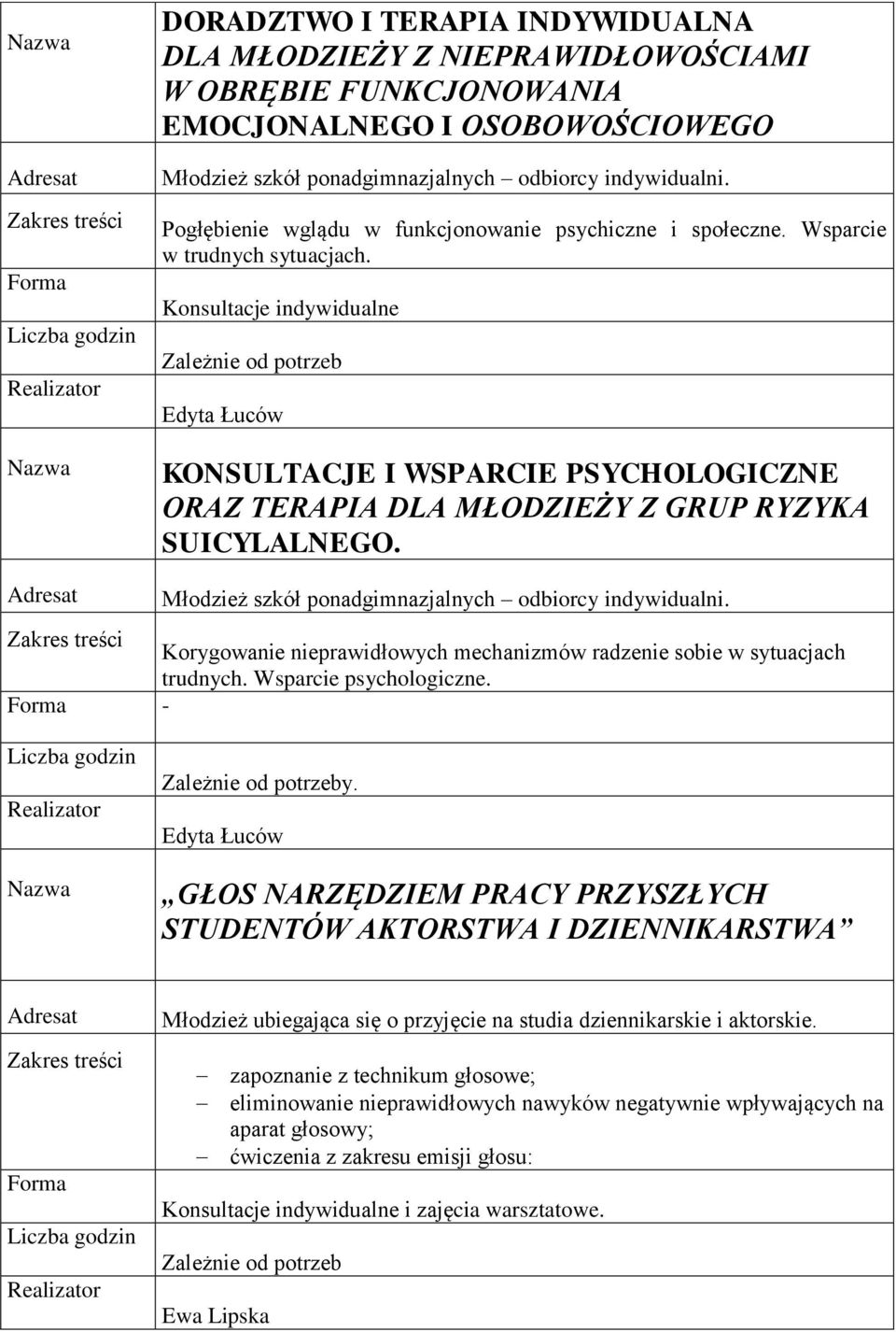 Konsultacje indywidualne Zależnie od potrzeb KONSULTACJE I WSPARCIE PSYCHOLOGICZNE ORAZ TERAPIA DLA MŁODZIEŻY Z GRUP RYZYKA SUICYLALNEGO. Młodzież szkół ponadgimnazjalnych odbiorcy indywidualni.