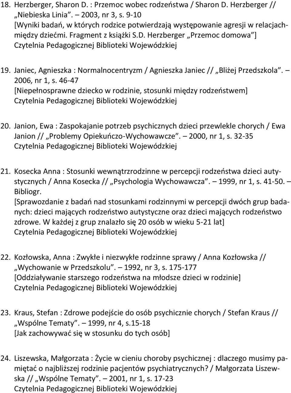 Janiec, Agnieszka : Normalnocentryzm / Agnieszka Janiec // Bliżej Przedszkola. 2006, nr 1, s. 46-47 *Niepełnosprawne dziecko w rodzinie, stosunki między rodzeostwem+ 20.