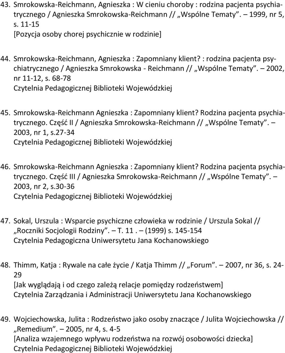 2002, nr 11-12, s. 68-78 45. Smrokowska-Reichmann Agnieszka : Zapomniany klient? Rodzina pacjenta psychiatrycznego. Częśd II / Agnieszka Smrokowska-Reichmann // Wspólne Tematy. 2003, nr 1, s.27-34 46.