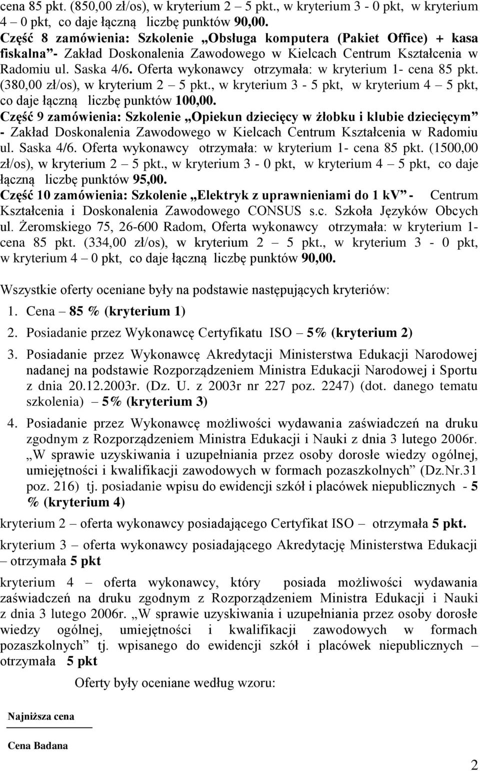 Oferta wykonawcy otrzymała: w kryterium - cena 8 pkt. (80,00 zł/os), w kryterium pkt., w kryterium - pkt, w kryterium pkt, co daje łączną liczbę 00,00.