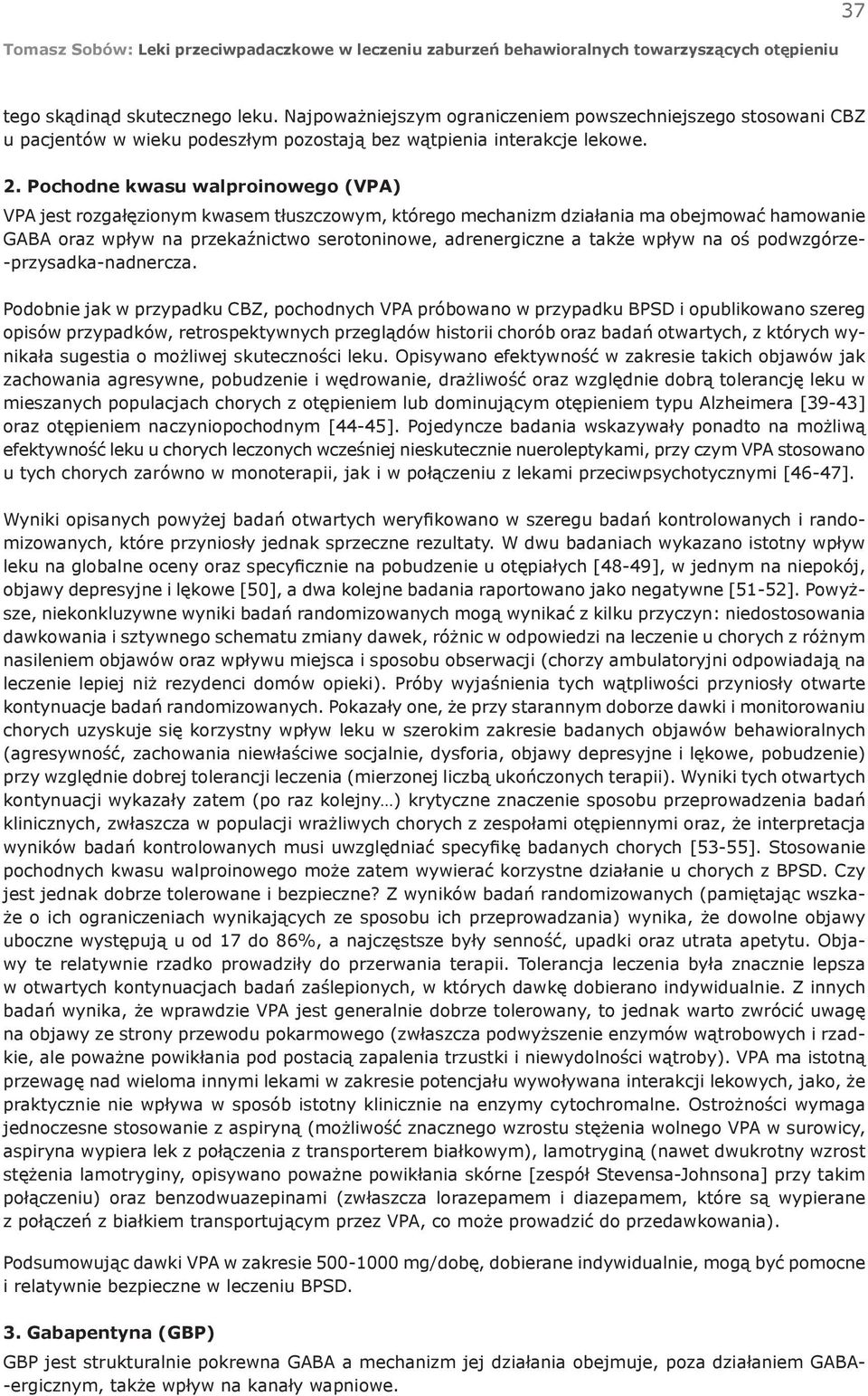 Pochodne kwasu walproinowego (VPA) VPA jest rozgałęzionym kwasem tłuszczowym, którego mechanizm działania ma obejmować hamowanie GABA oraz wpływ na przekaźnictwo serotoninowe, adrenergiczne a także