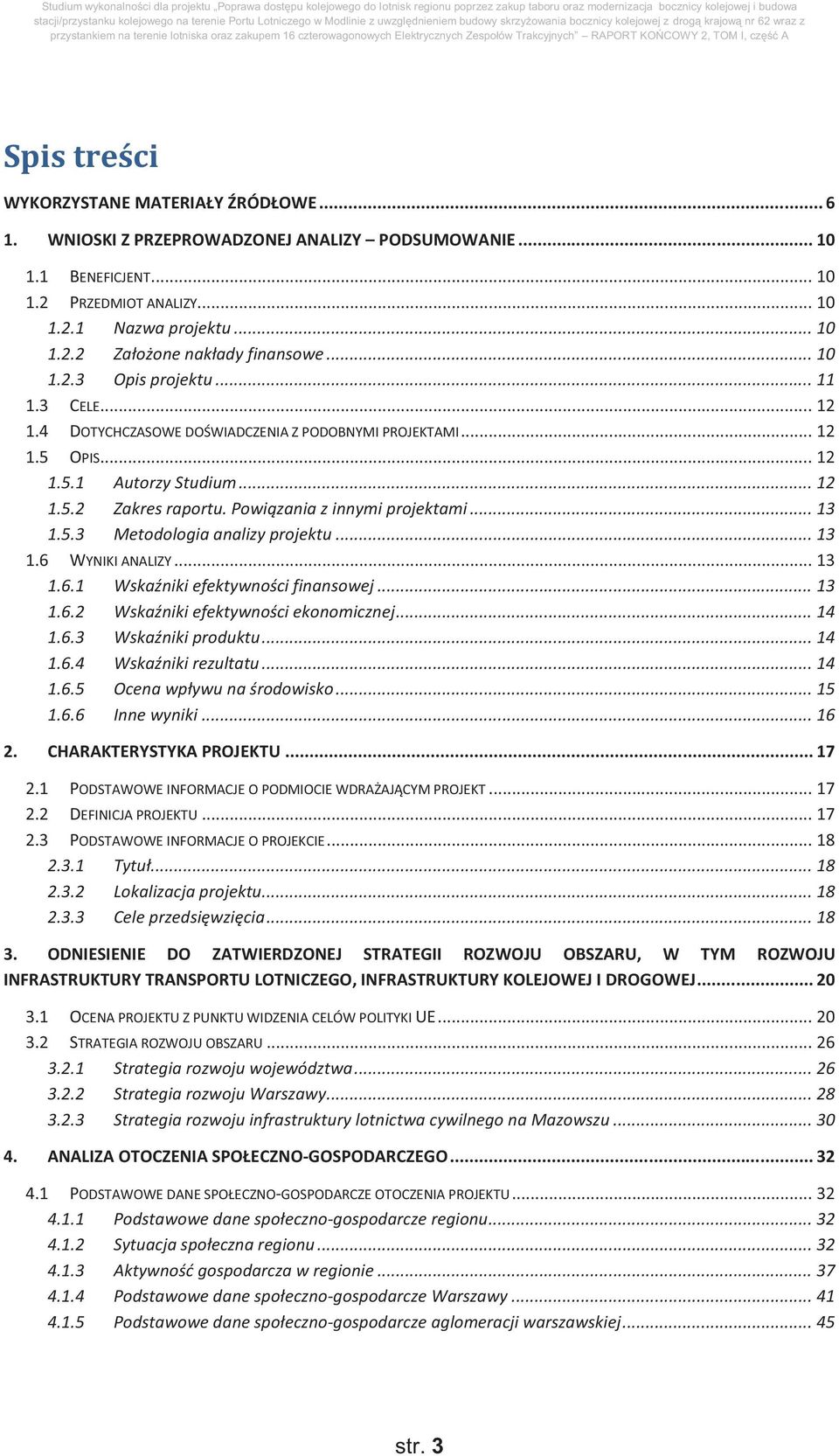 Powiązania z innymi projektami... 13 1.5.3 Metodologia analizy projektu... 13 1.6 WYNIKI ANALIZY... 13 1.6.1 Wskaźniki efektywności finansowej... 13 1.6.2 Wskaźniki efektywności ekonomicznej... 14 1.