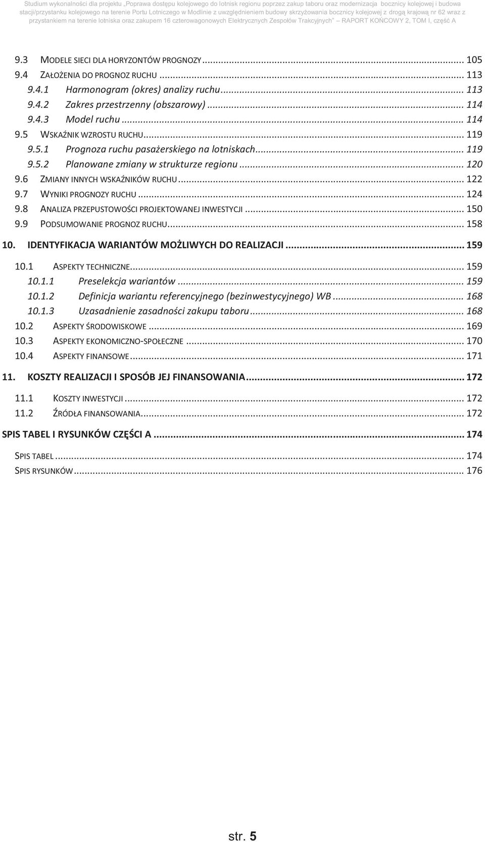 7 WYNIKI PROGNOZY RUCHU... 124 9.8 ANALIZA PRZEPUSTOWOŚCI PROJEKTOWANEJ INWESTYCJI... 150 9.9 PODSUMOWANIE PROGNOZ RUCHU... 158 10. IDENTYFIKACJA WARIANTÓW MOŻLIWYCH DO REALIZACJI... 159 10.