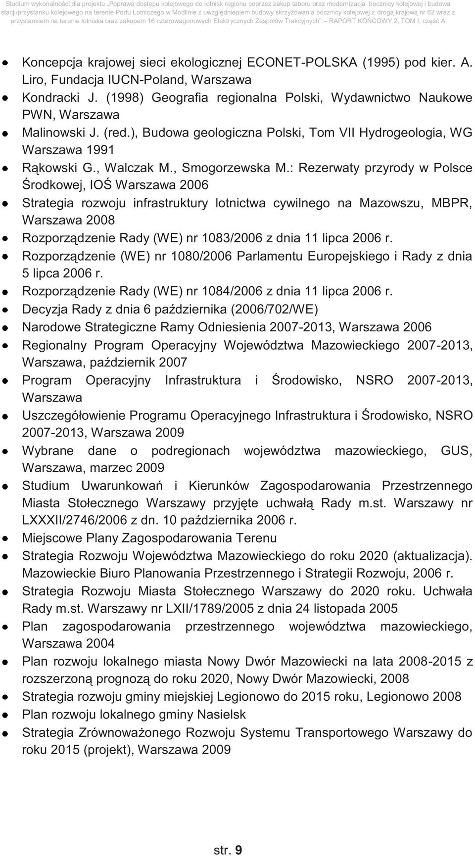 : Rezerwaty przyrody w Polsce Środkowej, IOŚ Warszawa 2006 Strategia rozwoju infrastruktury lotnictwa cywilnego na Mazowszu, MBPR, Warszawa 2008 Rozporządzenie Rady (WE) nr 1083/2006 z dnia 11 lipca