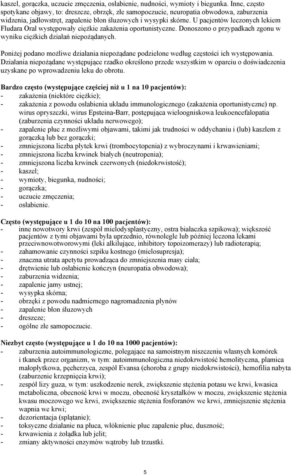 U pacjentów leczonych lekiem Fludara Oral występowały ciężkie zakażenia oportunistyczne. Donoszono o przypadkach zgonu w wyniku ciężkich działań niepożądanych.