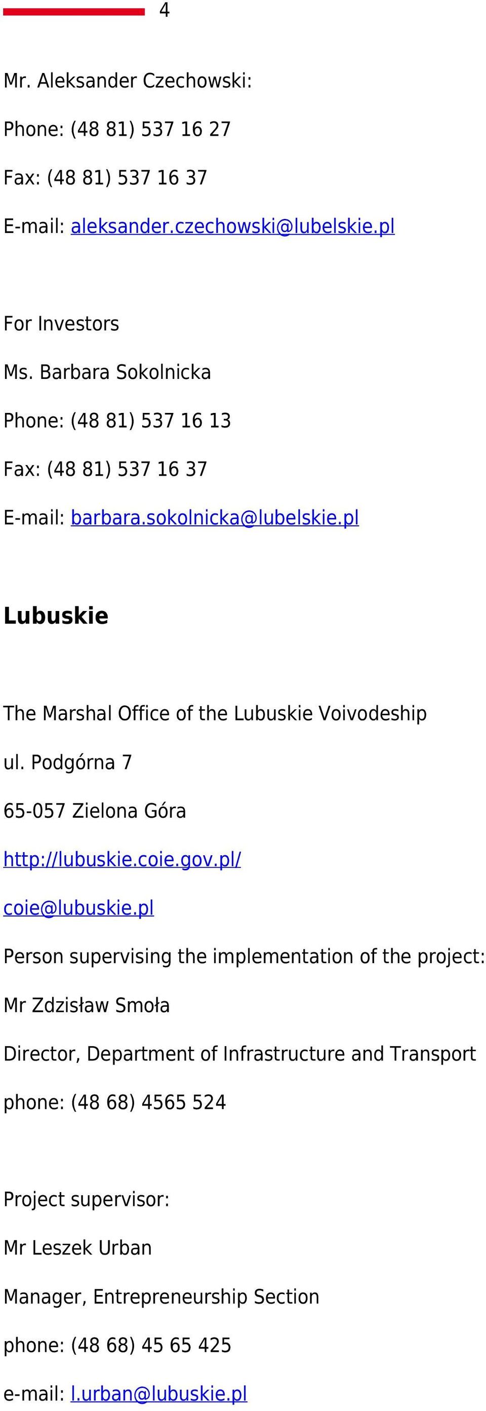 pl Lubuskie The Marshal Office of the Lubuskie Voivodeship ul. Podgórna 7 65-057 Zielona Góra http://lubuskie.coie.gov.pl/ coie@lubuskie.