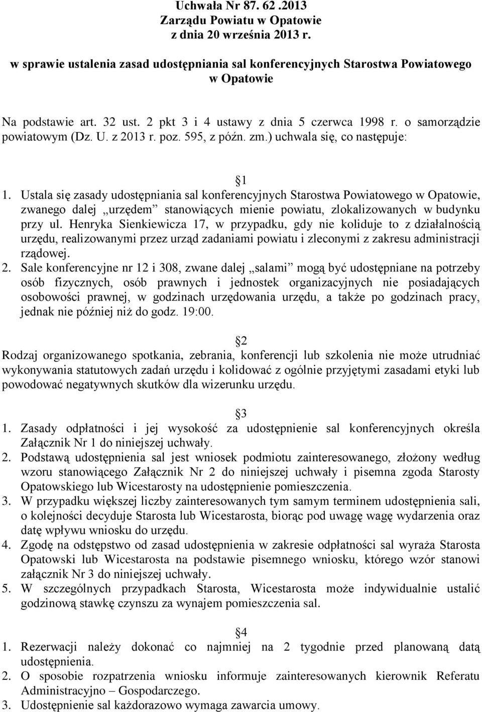 Ustala się zasady udostępniania sal konferencyjnych Starostwa Powiatowego w Opatowie, zwanego dalej urzędem stanowiących mienie powiatu, zlokalizowanych w budynku przy ul.