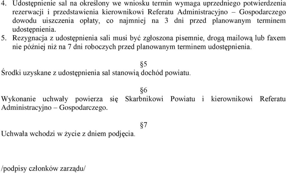 Rezygnacja z udostępnienia sali musi być zgłoszona pisemnie, drogą mailową lub faxem nie później niż na 7 dni roboczych przed planowanym terminem udostępnienia.