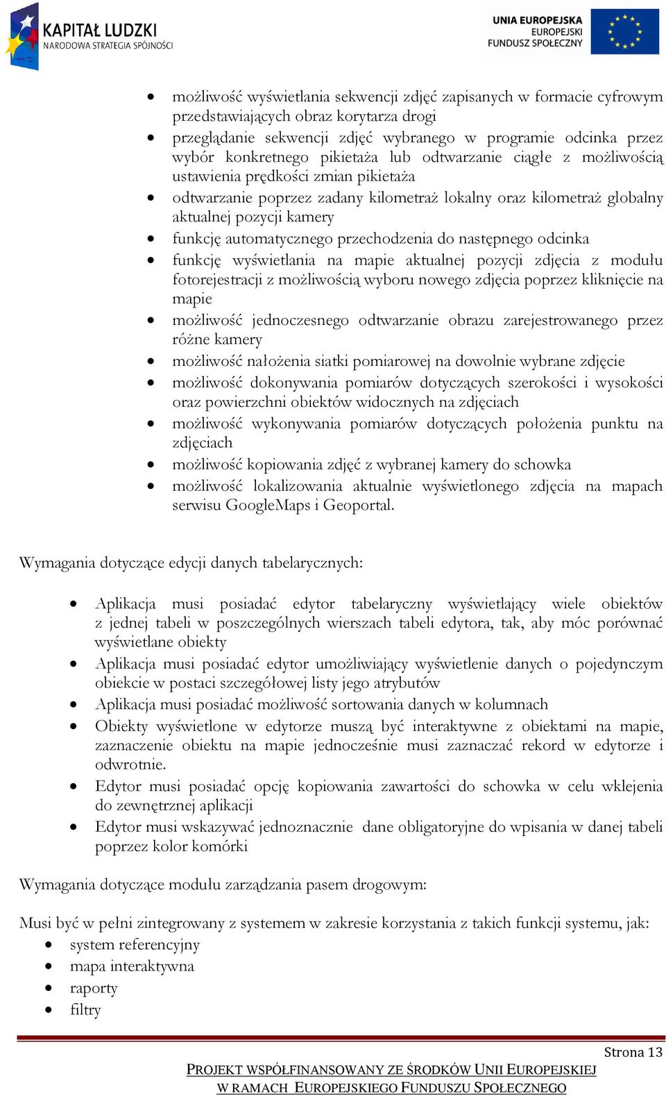 automatycznego przechodzenia do następnego odcinka funkcję wyświetlania na mapie aktualnej pozycji zdjęcia z modułu fotorejestracji z możliwością wyboru nowego zdjęcia poprzez kliknięcie na mapie