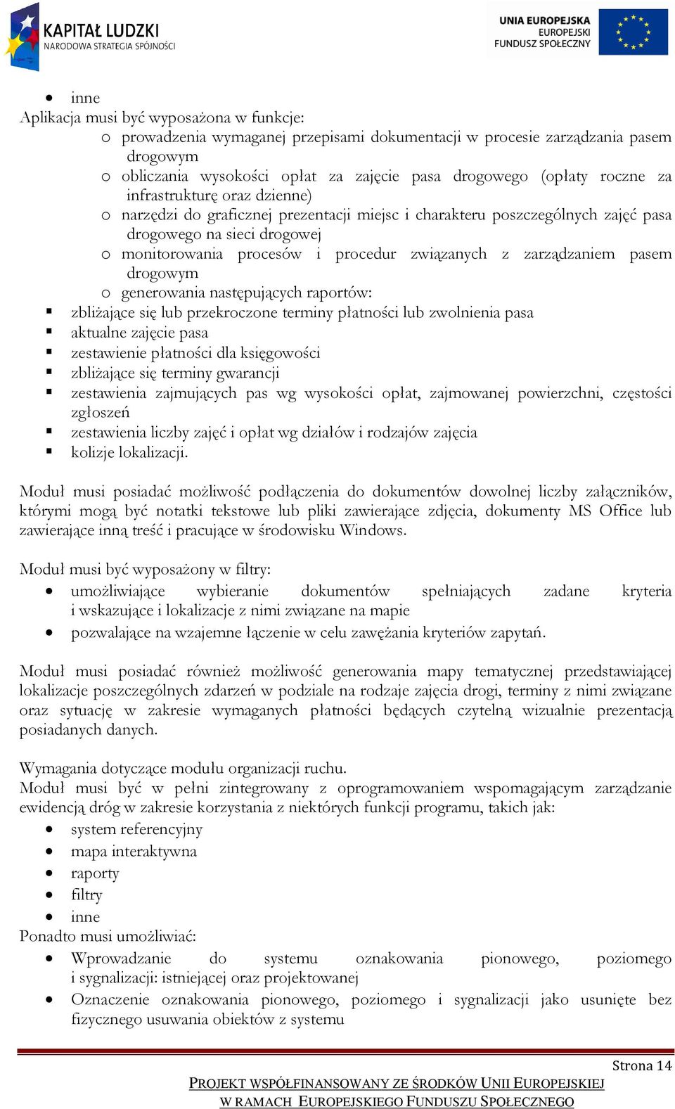 zarządzaniem pasem drogowym o generowania następujących raportów: zbliżające się lub przekroczone terminy płatności lub zwolnienia pasa aktualne zajęcie pasa zestawienie płatności dla księgowości