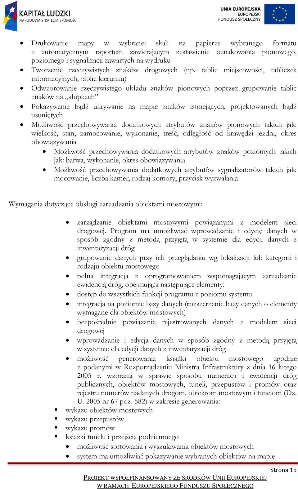 tablic miejscowości, tabliczek informacyjnych, tablic kierunku) Odwzorowanie rzeczywistego układu znaków pionowych poprzez grupowanie tablic znaków na słupkach Pokazywanie bądź ukrywanie na mapie
