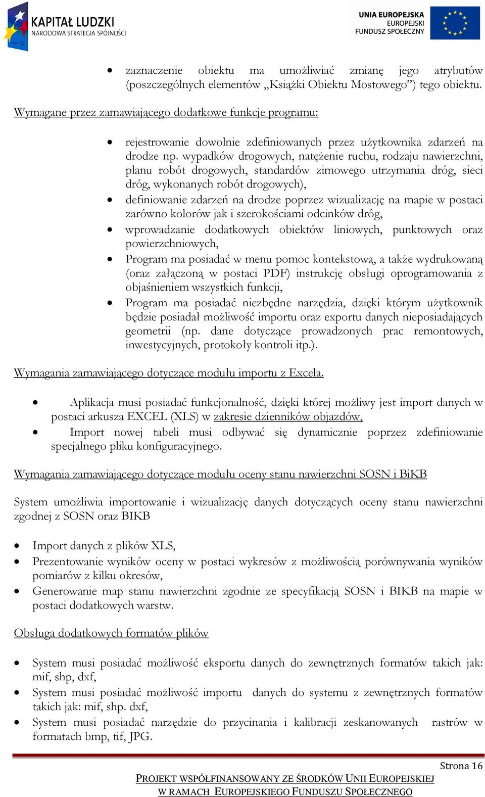 wypadków drogowych, natężenie ruchu, rodzaju nawierzchni, planu robót drogowych, standardów zimowego utrzymania dróg, sieci dróg, wykonanych robót drogowych), definiowanie zdarzeń na drodze poprzez