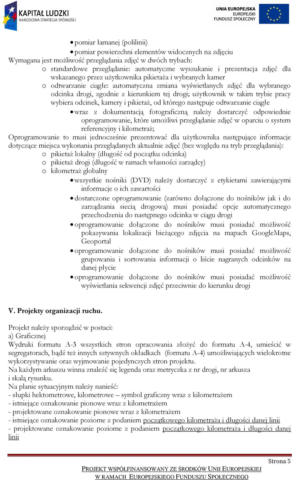 drogi; użytkownik w takim trybie pracy wybiera odcinek, kamery i pikietaż, od którego następuje odtwarzanie ciągłe wraz z dokumentacją fotograficzną należy dostarczyć odpowiednie oprogramowanie,