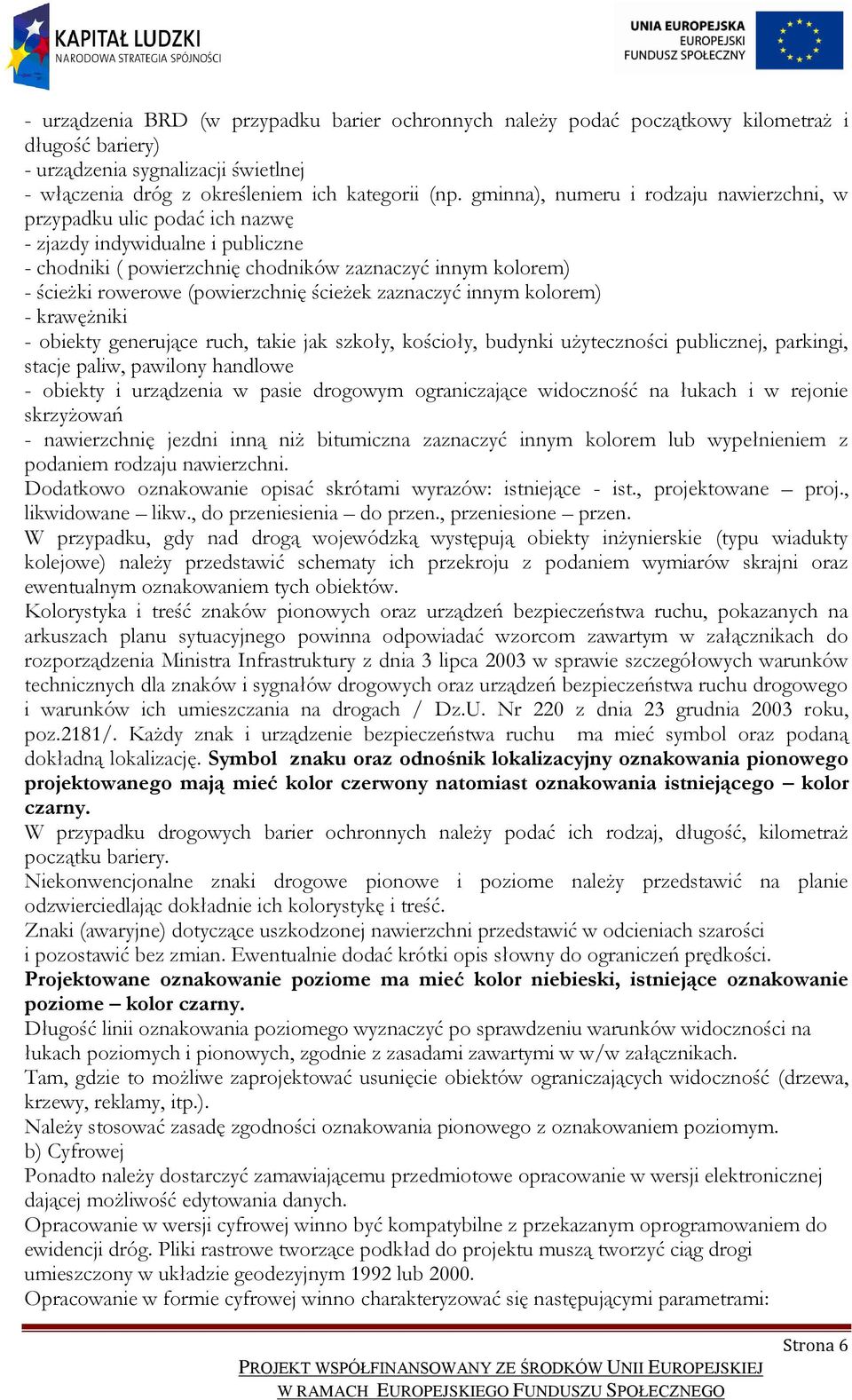 ścieżek zaznaczyć innym kolorem) - krawężniki - obiekty generujące ruch, takie jak szkoły, kościoły, budynki użyteczności publicznej, parkingi, stacje paliw, pawilony handlowe - obiekty i urządzenia
