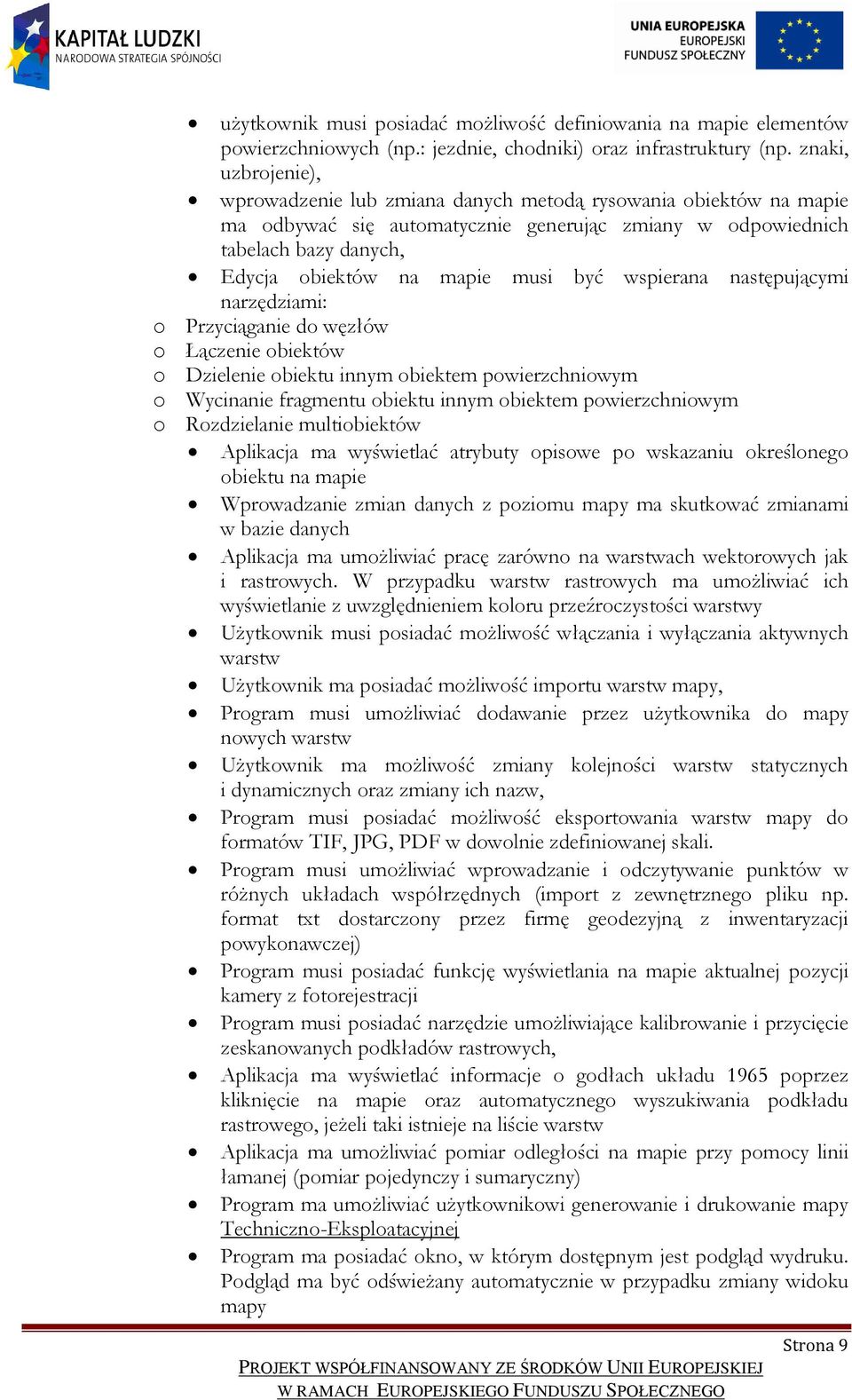 być wspierana następującymi narzędziami: o Przyciąganie do węzłów o Łączenie obiektów o Dzielenie obiektu innym obiektem powierzchniowym o Wycinanie fragmentu obiektu innym obiektem powierzchniowym o
