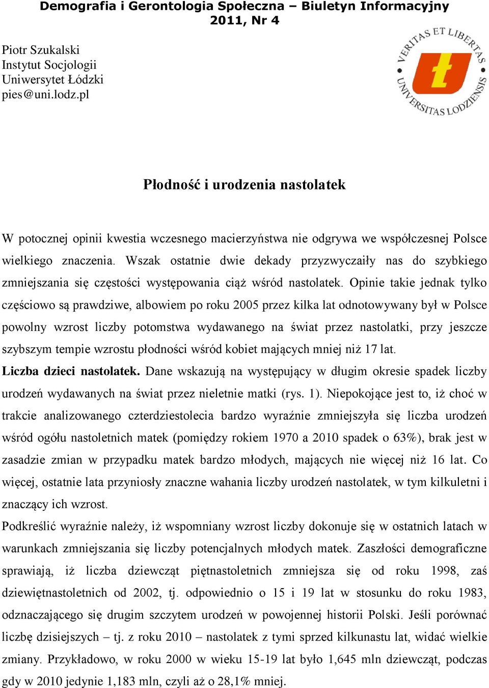 Wszak ostatnie dwie dekady przyzwyczaiły nas do szybkiego zmniejszania się częstości występowania ciąż wśród nastolatek.