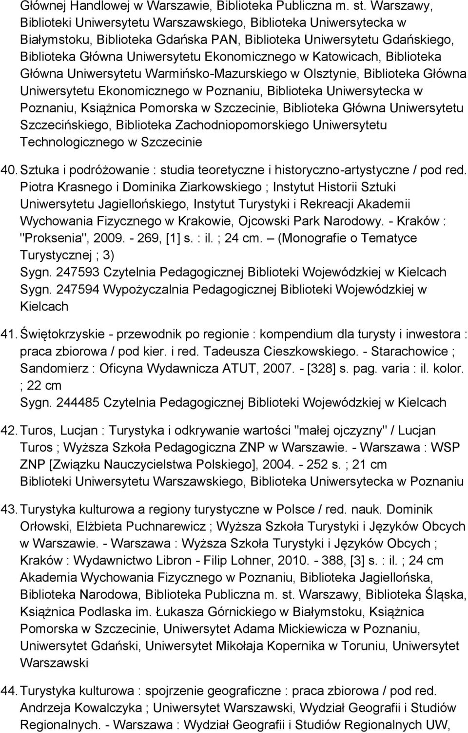 Katowicach, Biblioteka Główna Uniwersytetu Warmińsko-Mazurskiego w Olsztynie, Biblioteka Główna Uniwersytetu Ekonomicznego w Poznaniu, Biblioteka Uniwersytecka w Poznaniu, Książnica Pomorska w
