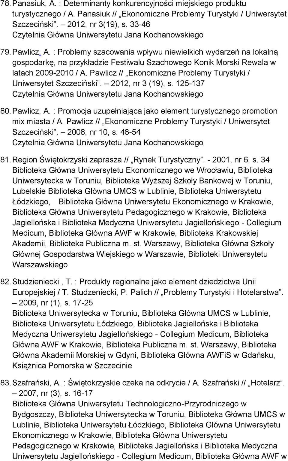 Pawlicz // Ekonomiczne Problemy Turystyki / Uniwersytet Szczeciński. 2012, nr 3 (19), s. 125-137 80. Pawlicz, A. : Promocja uzupełniająca jako element turystycznego promotion mix miasta / A.