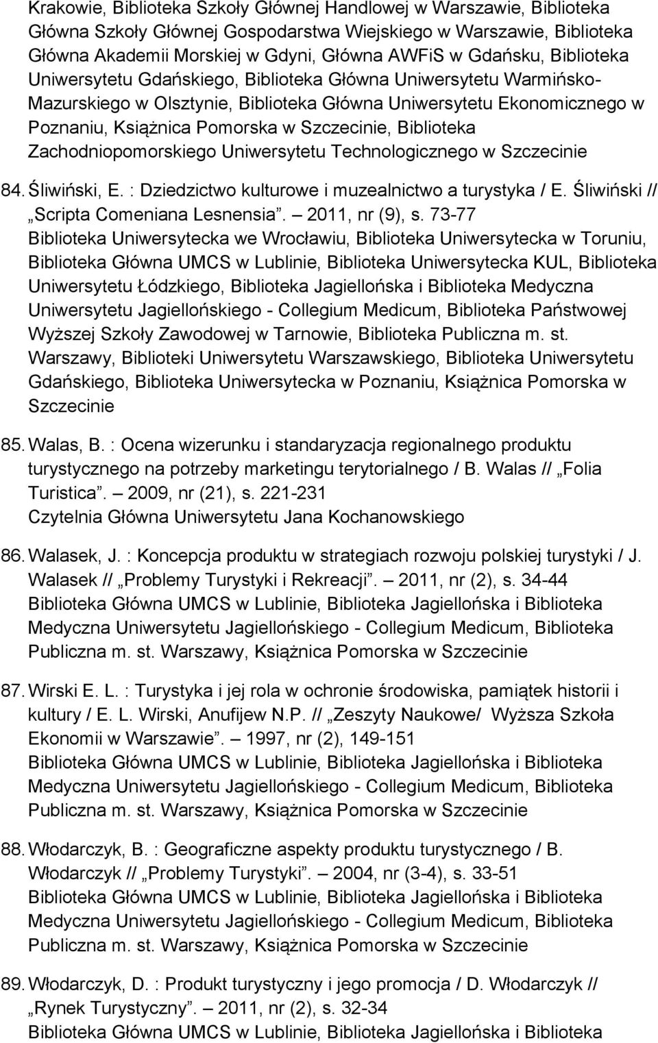 Biblioteka Zachodniopomorskiego Uniwersytetu Technologicznego w Szczecinie 84. Śliwiński, E. : Dziedzictwo kulturowe i muzealnictwo a turystyka / E. Śliwiński // Scripta Comeniana Lesnensia.