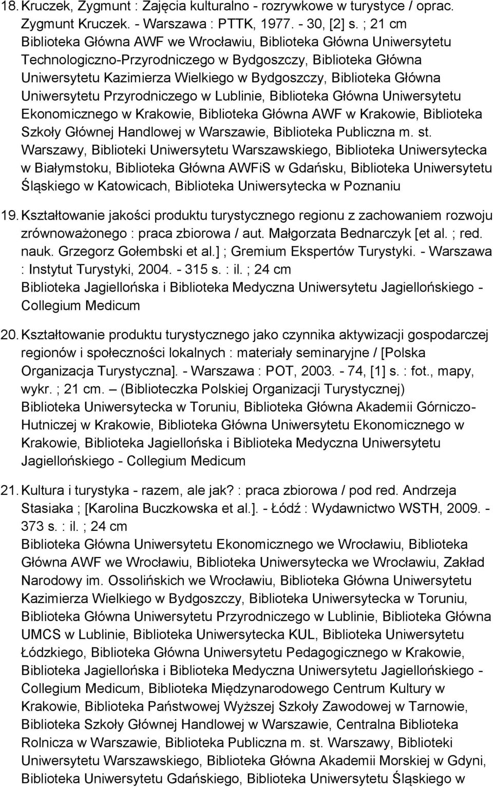 Główna Uniwersytetu Przyrodniczego w Lublinie, Biblioteka Główna Uniwersytetu Ekonomicznego w Krakowie, Biblioteka Główna AWF w Krakowie, Biblioteka Szkoły Głównej Handlowej w Warszawie, Biblioteka