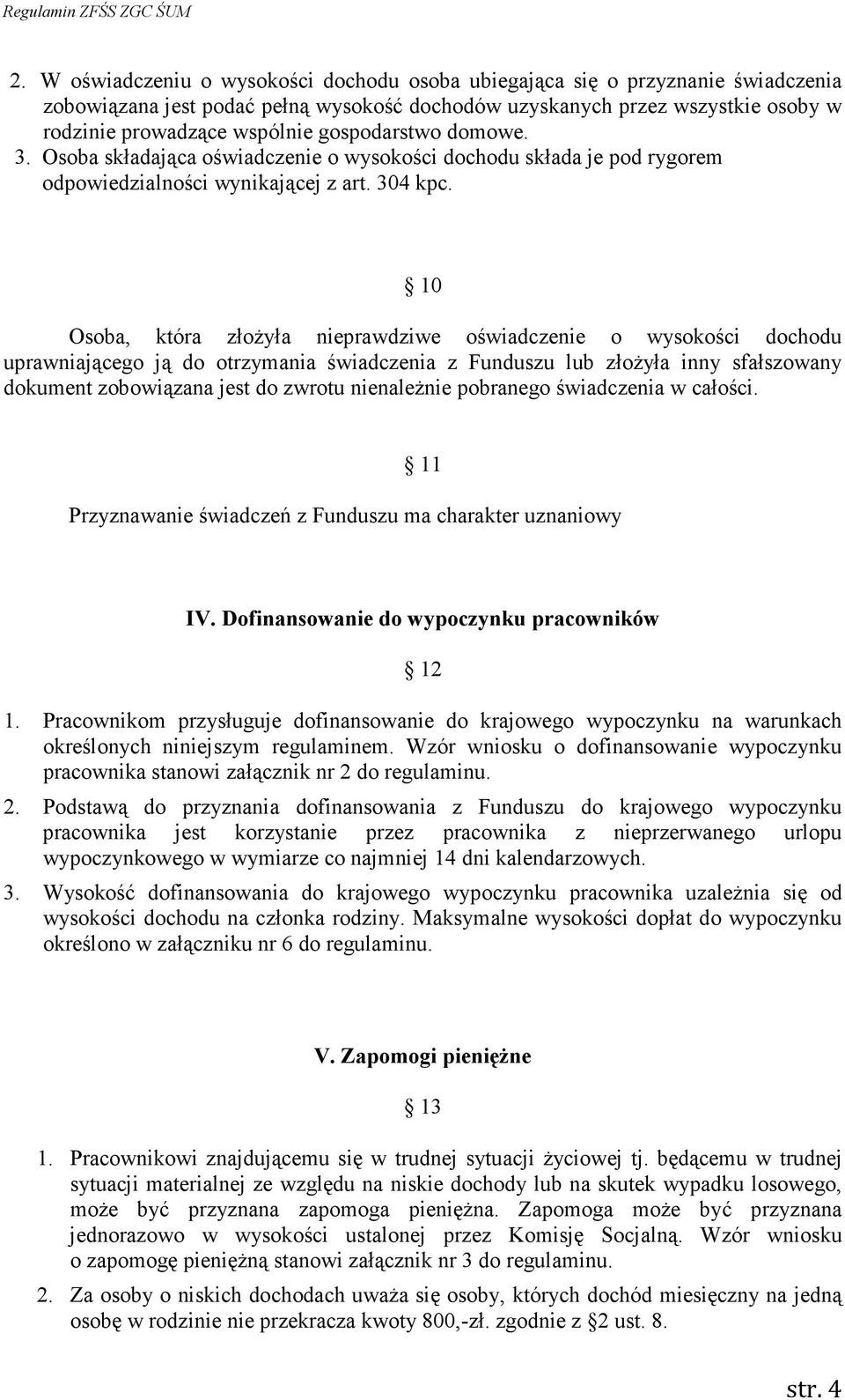 10 Osoba, która złoŝyła nieprawdziwe oświadczenie o wysokości dochodu uprawniającego ją do otrzymania świadczenia z Funduszu lub złoŝyła inny sfałszowany dokument zobowiązana jest do zwrotu