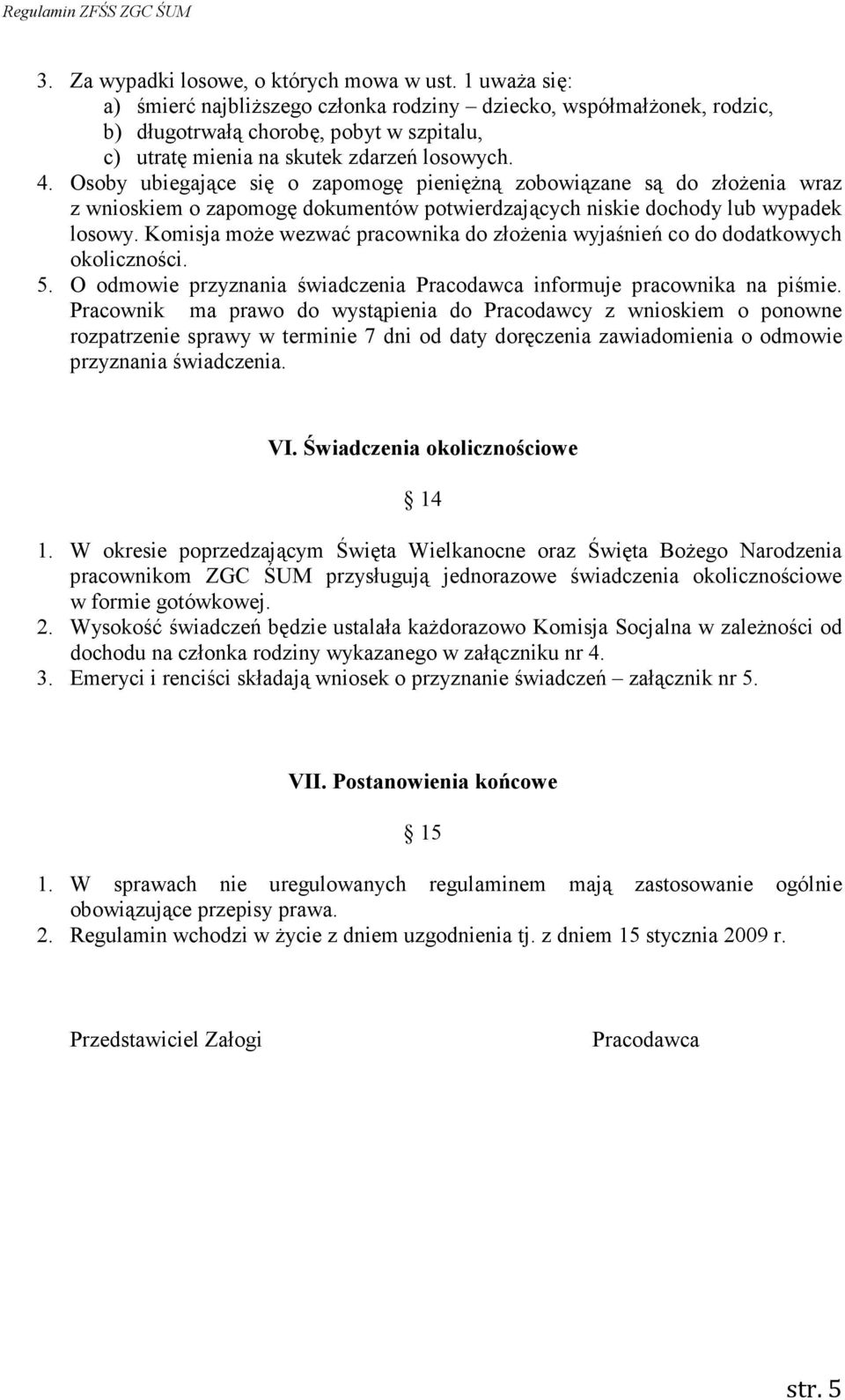 Osoby ubiegające się o zapomogę pienięŝną zobowiązane są do złoŝenia wraz z wnioskiem o zapomogę dokumentów potwierdzających niskie dochody lub wypadek losowy.