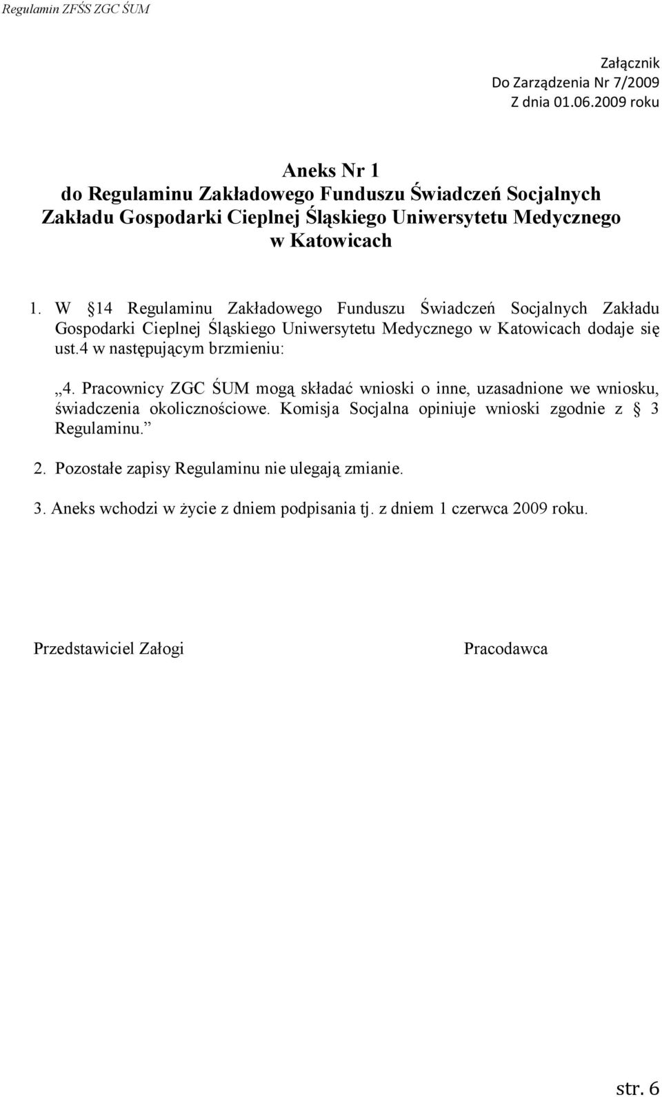 W 14 Regulaminu Zakładowego Funduszu Świadczeń Socjalnych Zakładu Gospodarki Cieplnej Śląskiego Uniwersytetu Medycznego w Katowicach dodaje się ust.4 w następującym brzmieniu: 4.