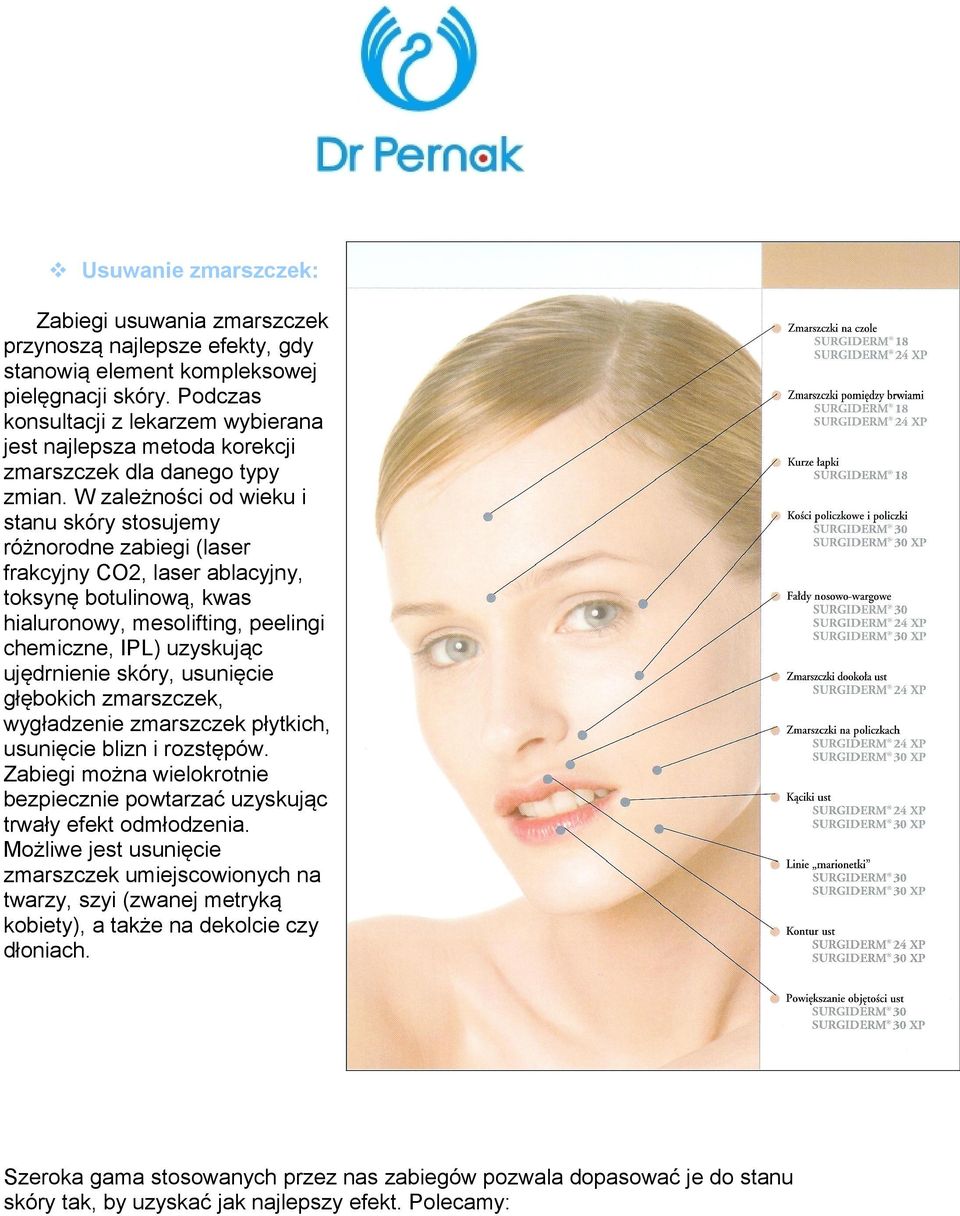 W zależnści d wieku i stanu skóry stsujemy różnrdne zabiegi (laser frakcyjny CO2, laser ablacyjny, tksynę btulinwą, kwas hialurnwy, meslifting, peelingi chemiczne, IPL) uzyskując ujędrnienie skóry,