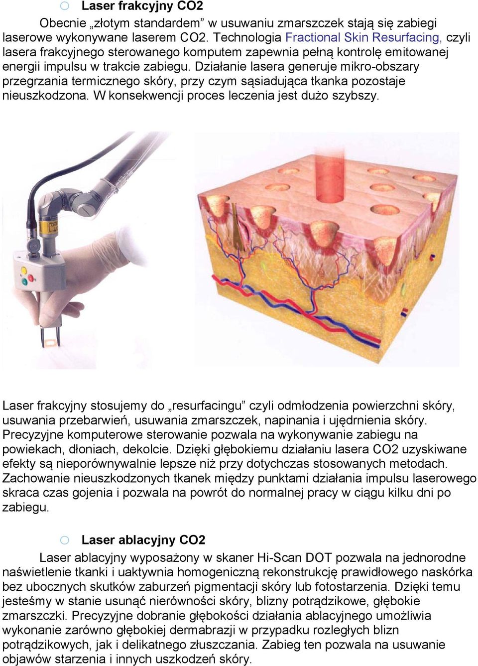 Działanie lasera generuje mikr-bszary przegrzania termiczneg skóry, przy czym sąsiadująca tkanka pzstaje nieuszkdzna. W knsekwencji prces leczenia jest duż szybszy.