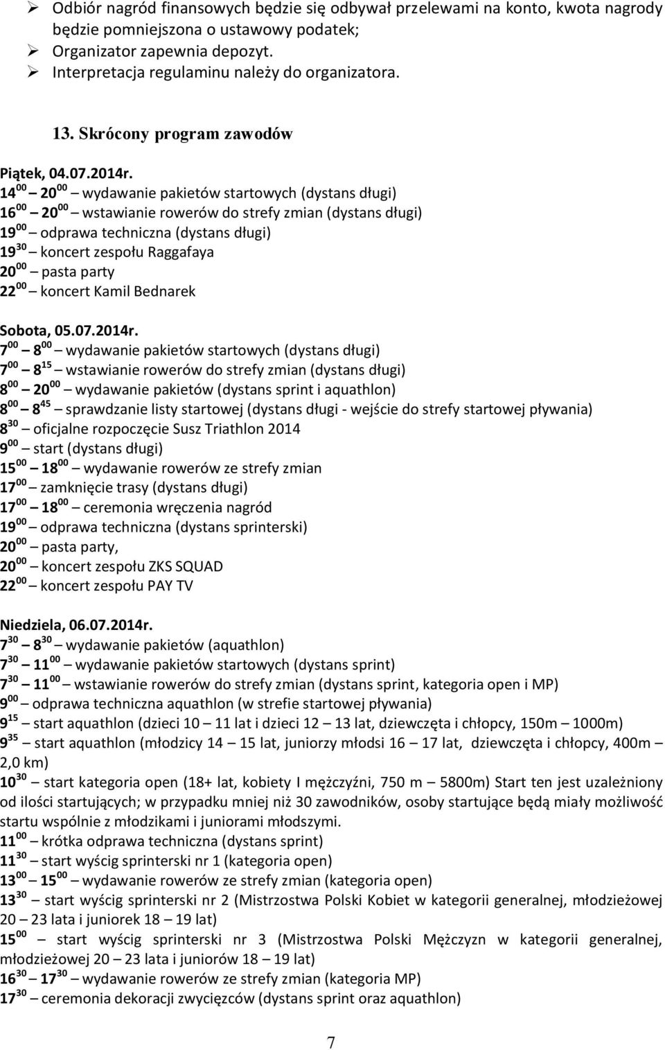 14 00 20 00 wydawanie pakietów startowych (dystans długi) 16 00 20 00 wstawianie rowerów do strefy zmian (dystans długi) 19 00 odprawa techniczna (dystans długi) 19 30 koncert zespołu Raggafaya 20 00