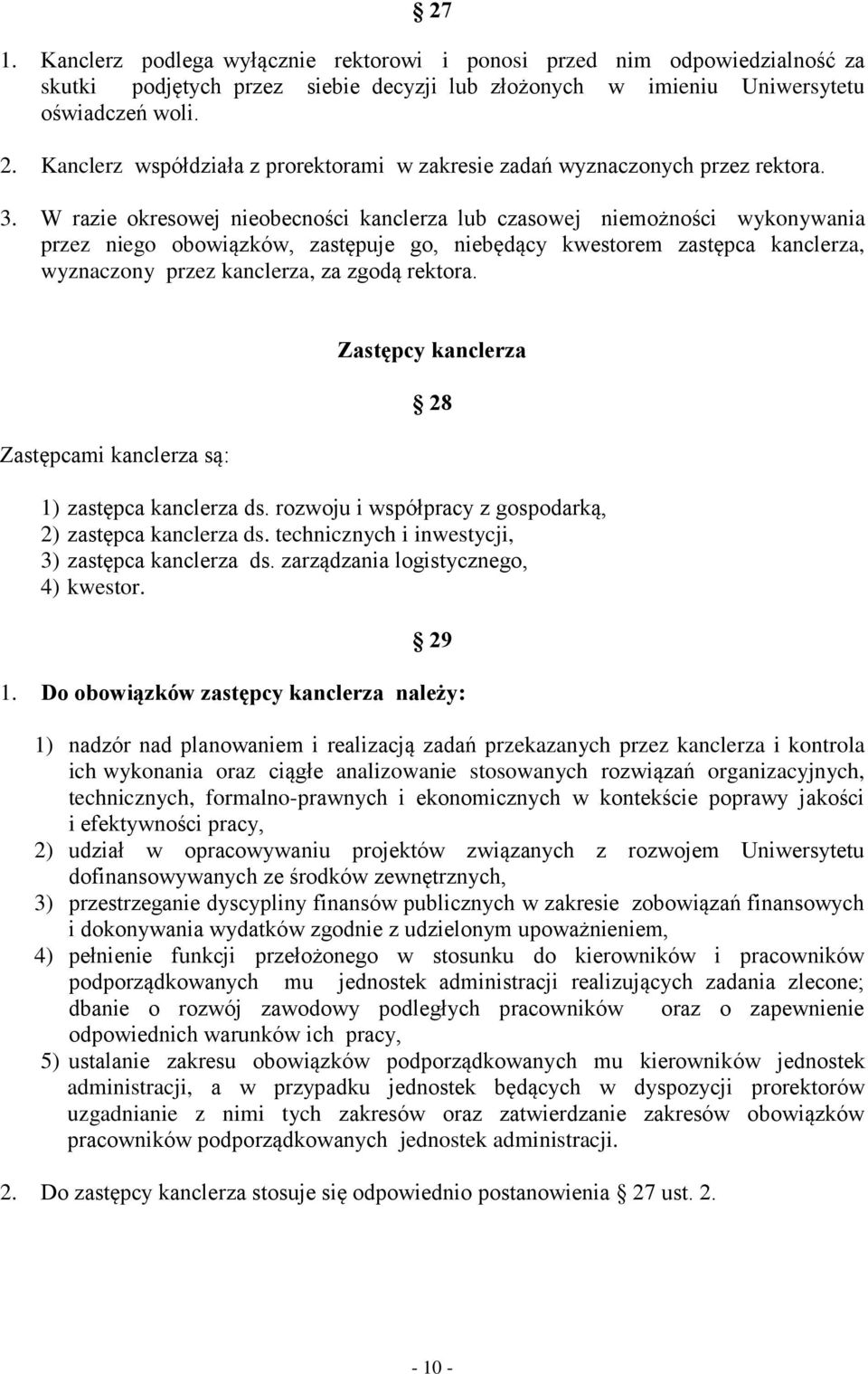 W razie okresowej nieobecności kanclerza lub czasowej niemożności wykonywania przez niego obowiązków, zastępuje go, niebędący kwestorem zastępca kanclerza, wyznaczony przez kanclerza, za zgodą