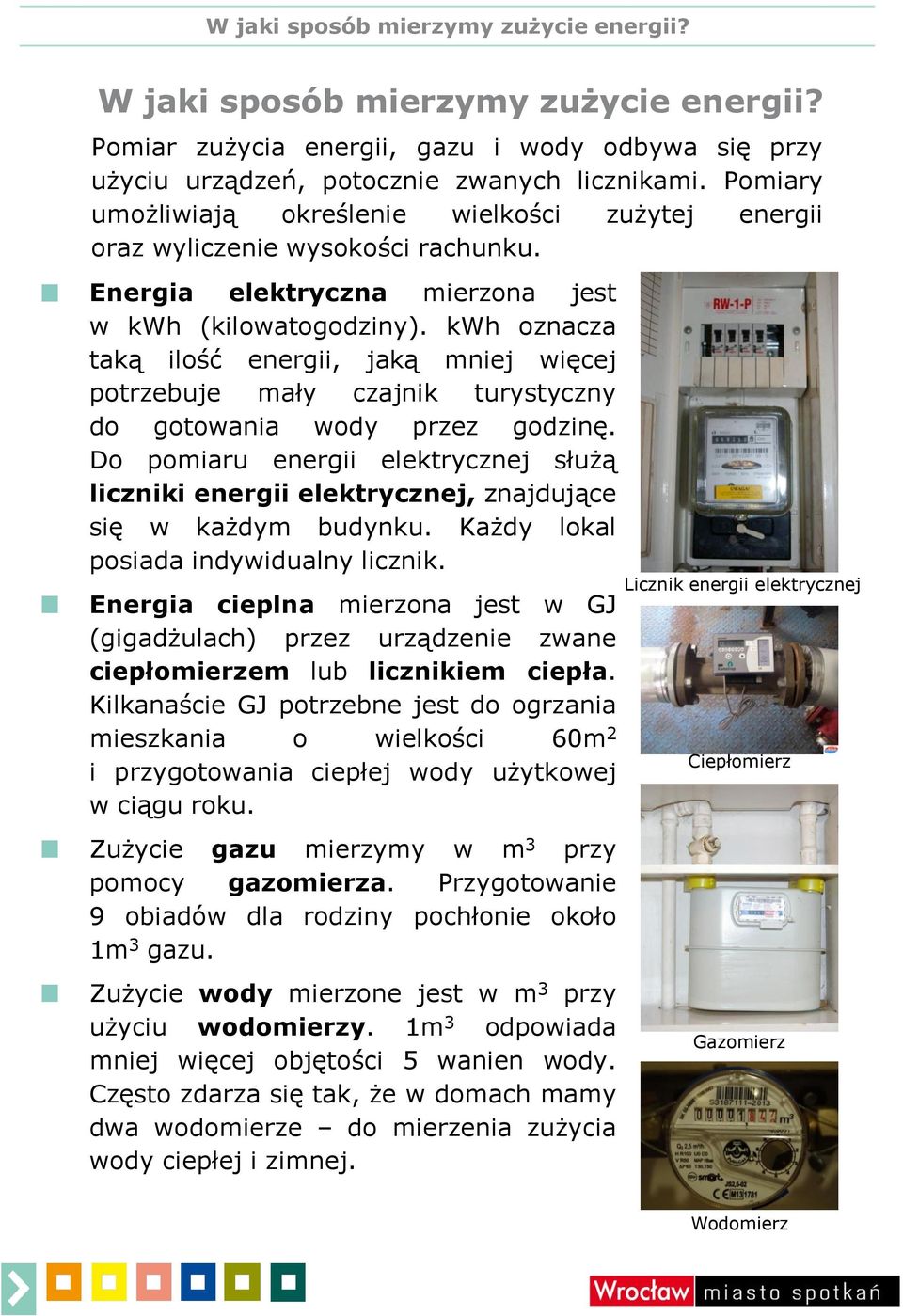 kwh oznacza taką ilość energii, jaką mniej więcej potrzebuje mały czajnik turystyczny do gotowania wody przez godzinę.